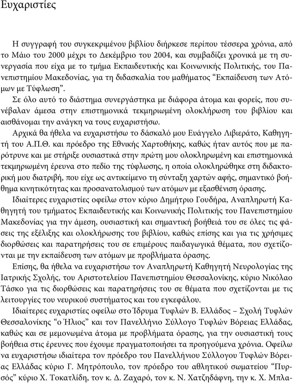 Σε όλο αυτό το διάστημα συνεργάστηκα με διάφορα άτομα και φορείς, που συνέβαλαν άμεσα στην επιστημονικά τεκμηριωμένη ολοκλήρωση του βιβλίου και αισθάνομαι την ανάγκη να τους ευχαριστήσω.