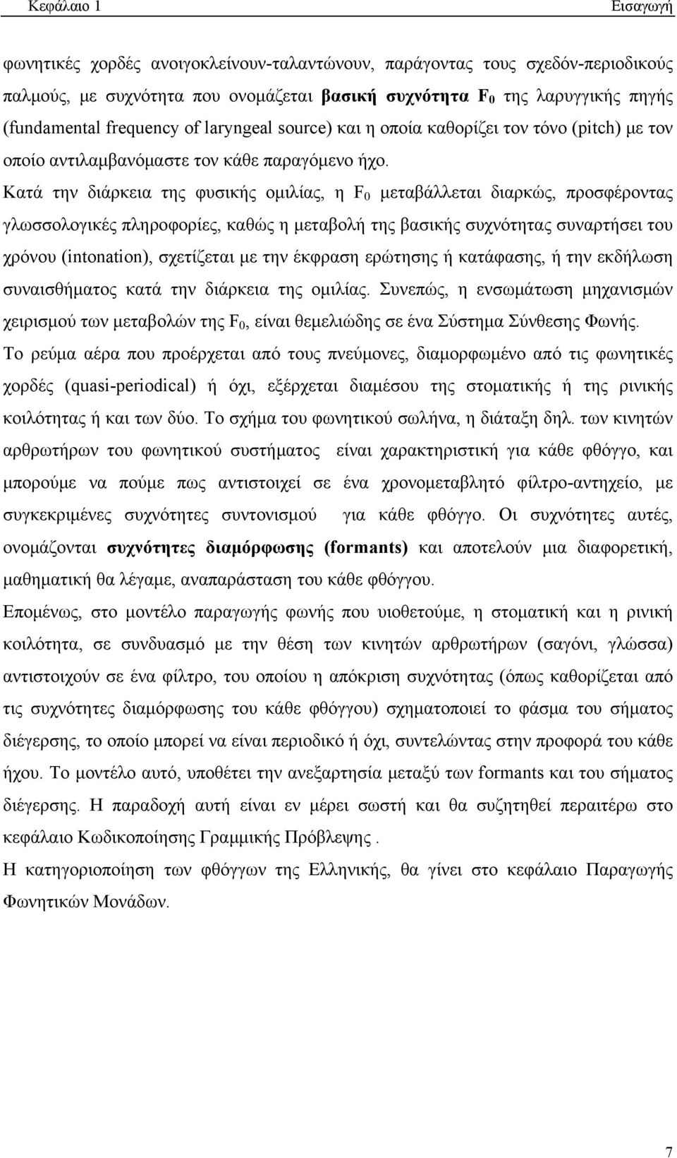 Κατά την διάρκεια της φυσικής ομιλίας, η F 0 μεταβάλλεται διαρκώς, προσφέροντας γλωσσολογικές πληροφορίες, καθώς η μεταβολή της βασικής συχνότητας συναρτήσει του χρόνου (intonation), σχετίζεται με