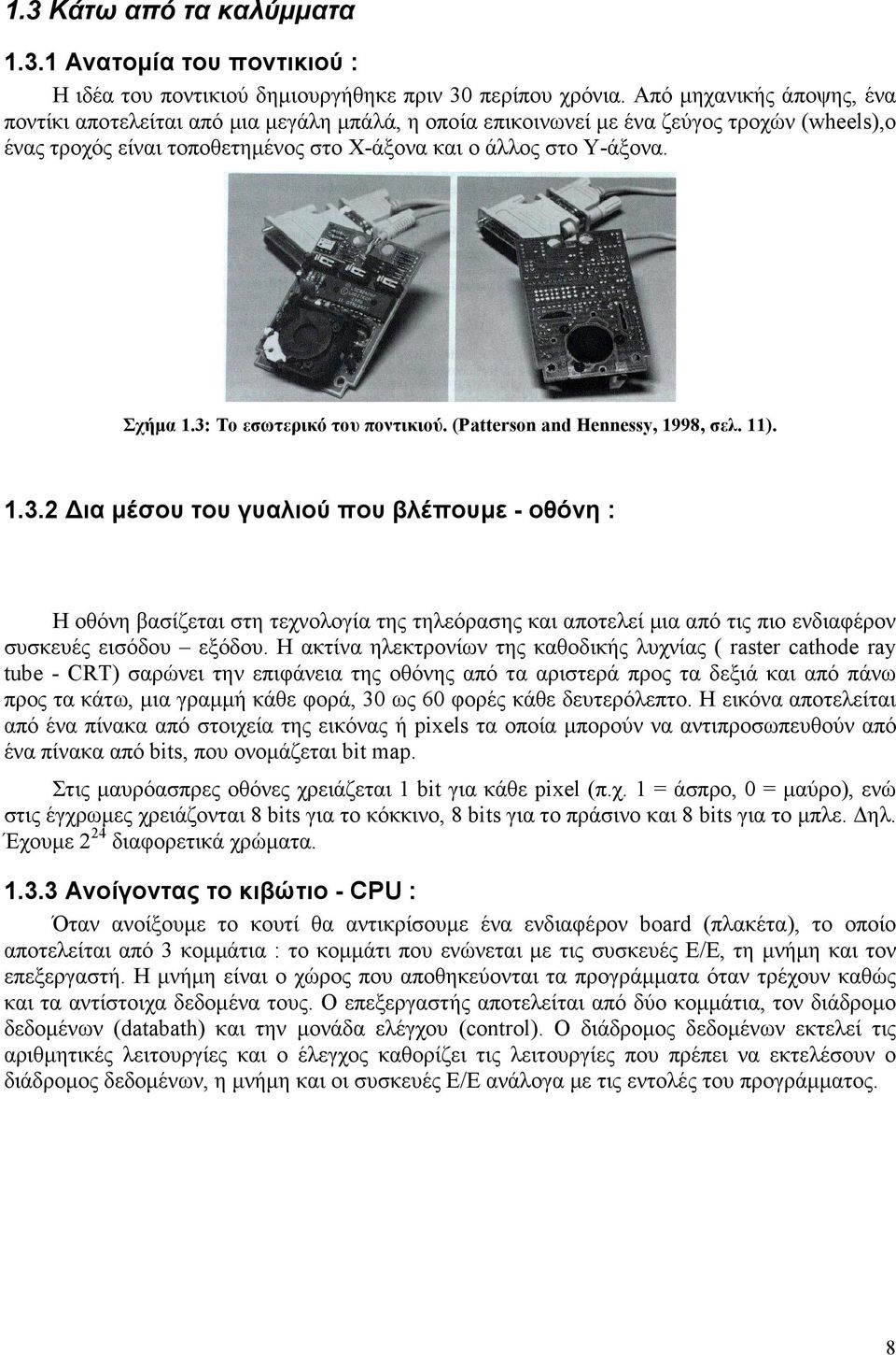 3: Το εσωτερικό του ποντικιού. (Patterson and Hennessy, 1998, σελ. 11). 1.3.2 ια µέσου του γυαλιού που βλέπουµε - οθόνη : Η οθόνη βασίζεται στη τεχνολογία της τηλεόρασης και αποτελεί µια από τις πιο ενδιαφέρον συσκευές εισόδου εξόδου.