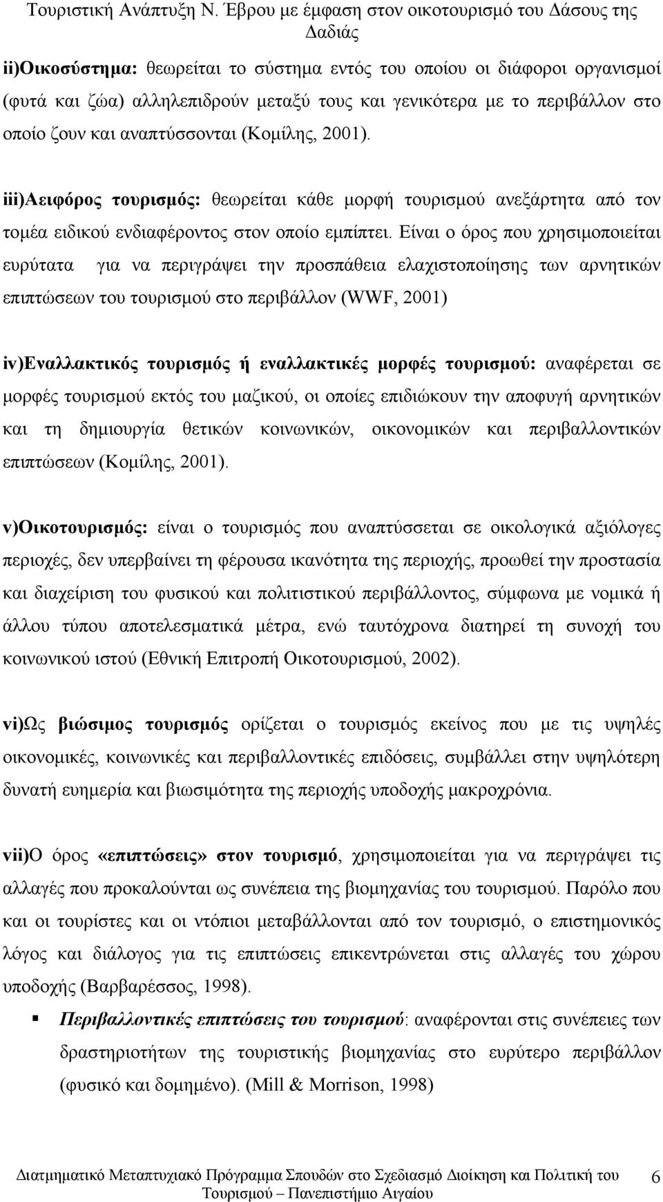 Είναι ο όρος που χρησιμοποιείται ευρύτατα για να περιγράψει την προσπάθεια ελαχιστοποίησης των αρνητικών επιπτώσεων του τουρισμού στο περιβάλλον (WWF, 2001) iv)εναλλακτικός τουρισμός ή εναλλακτικές