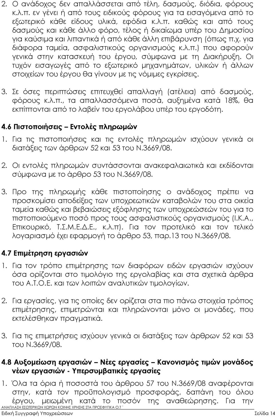 Οι τυχόν εισαγωγές από το εξωτερικό µηχανηµάτων, υλικών ή άλλων στοιχείων του έργου θα γίνουν µε τις νόµιµες εγκρίσεις. 3. Σε όσες περιπτώσεις επιτευχθεί απαλλαγή (ατέλεια) από δασµούς, φόρους κ.λ.π., τα απαλλασσόµενα ποσά, αυξηµένα κατά 18%, θα εκπίπτονται από το λαβείν του εργολάβου υπέρ του εργοδότη.