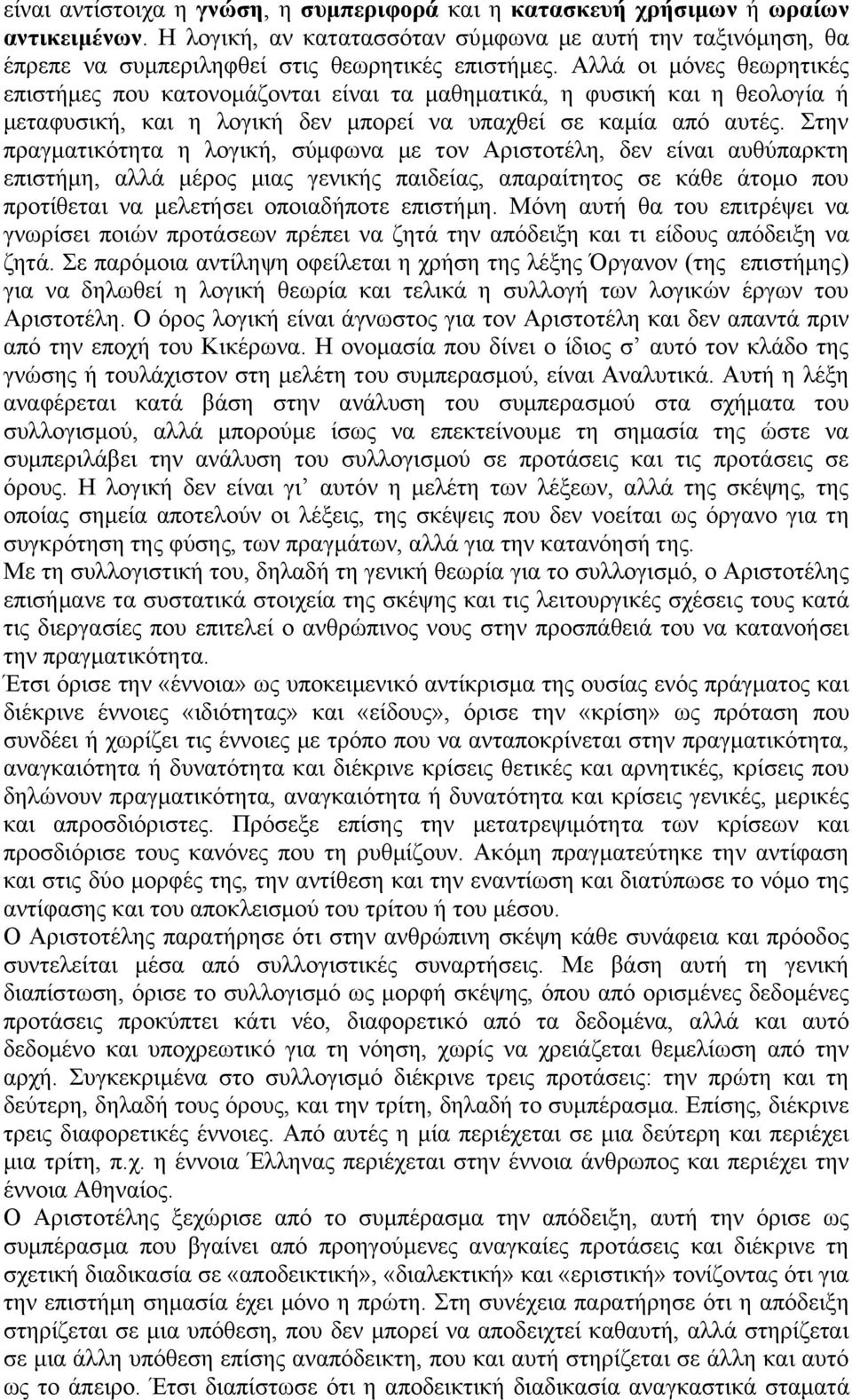 Στην πραγματικότητα η λογική, σύμφωνα με τον Αριστοτέλη, δεν είναι αυθύπαρκτη επιστήμη, αλλά μέρος μιας γενικής παιδείας, απαραίτητος σε κάθε άτομο που προτίθεται να μελετήσει οποιαδήποτε επιστήμη.