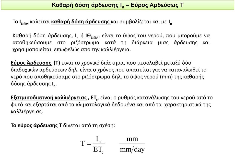 Εύρος Άρδευσης (Τ) είναι το χρονικό διάστημα, που μεσολαβεί μεταξύ δύο διαδοχικών αρδεύσεων δηλ. είναι ο χρόνος που απαιτείται για να καταναλωθεί το νερό που αποθηκεύσαμε στο ριζόστρωμα δηλ.