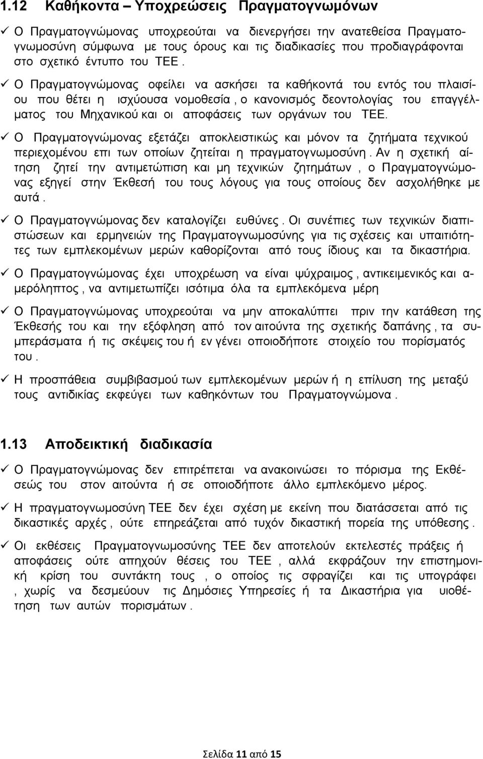 Ο Πραγματογνώμονας οφείλει να ασκήσει τα καθήκοντά του εντός του πλαισίου που θέτει η ισχύουσα νομοθεσία, ο κανονισμός δεοντολογίας του επαγγέλματος του Μηχανικού και οι αποφάσεις των οργάνων του ΤΕΕ.