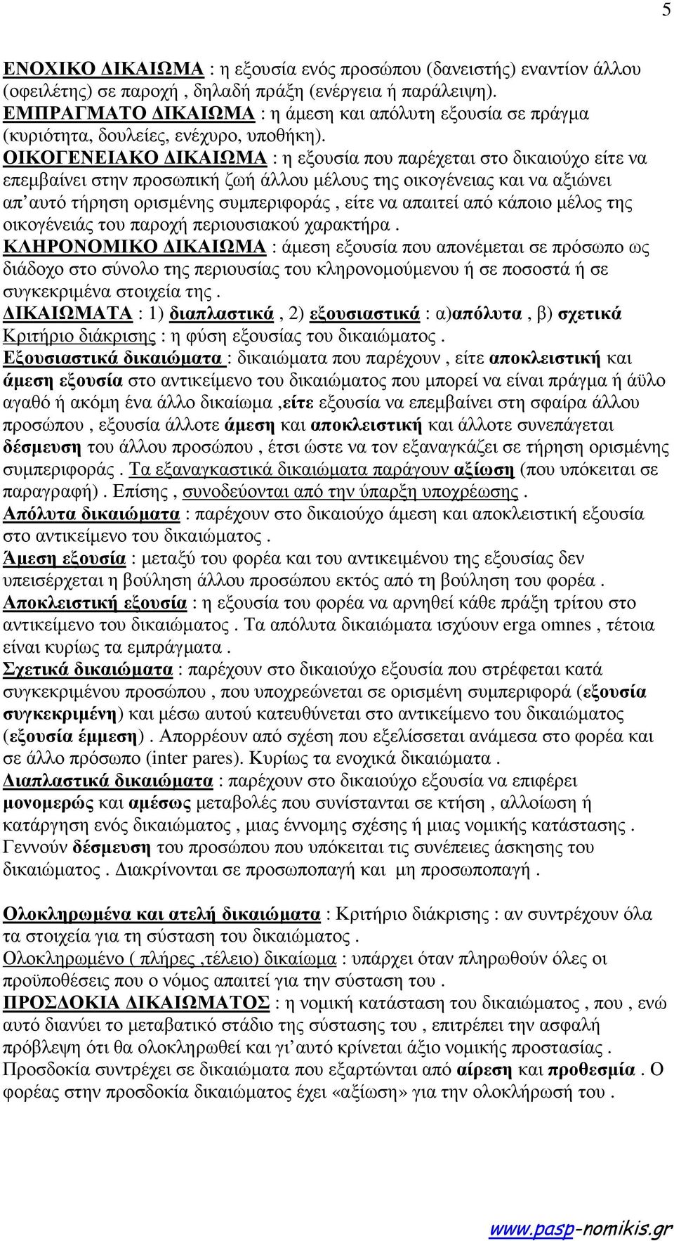 ΟΙΚΟΓΕΝΕΙΑΚΟ ΙΚΑΙΩΜΑ : η εξουσία που παρέχεται στο δικαιούχο είτε να επεµβαίνει στην προσωπική ζωή άλλου µέλους της οικογένειας και να αξιώνει απ αυτό τήρηση ορισµένης συµπεριφοράς, είτε να απαιτεί