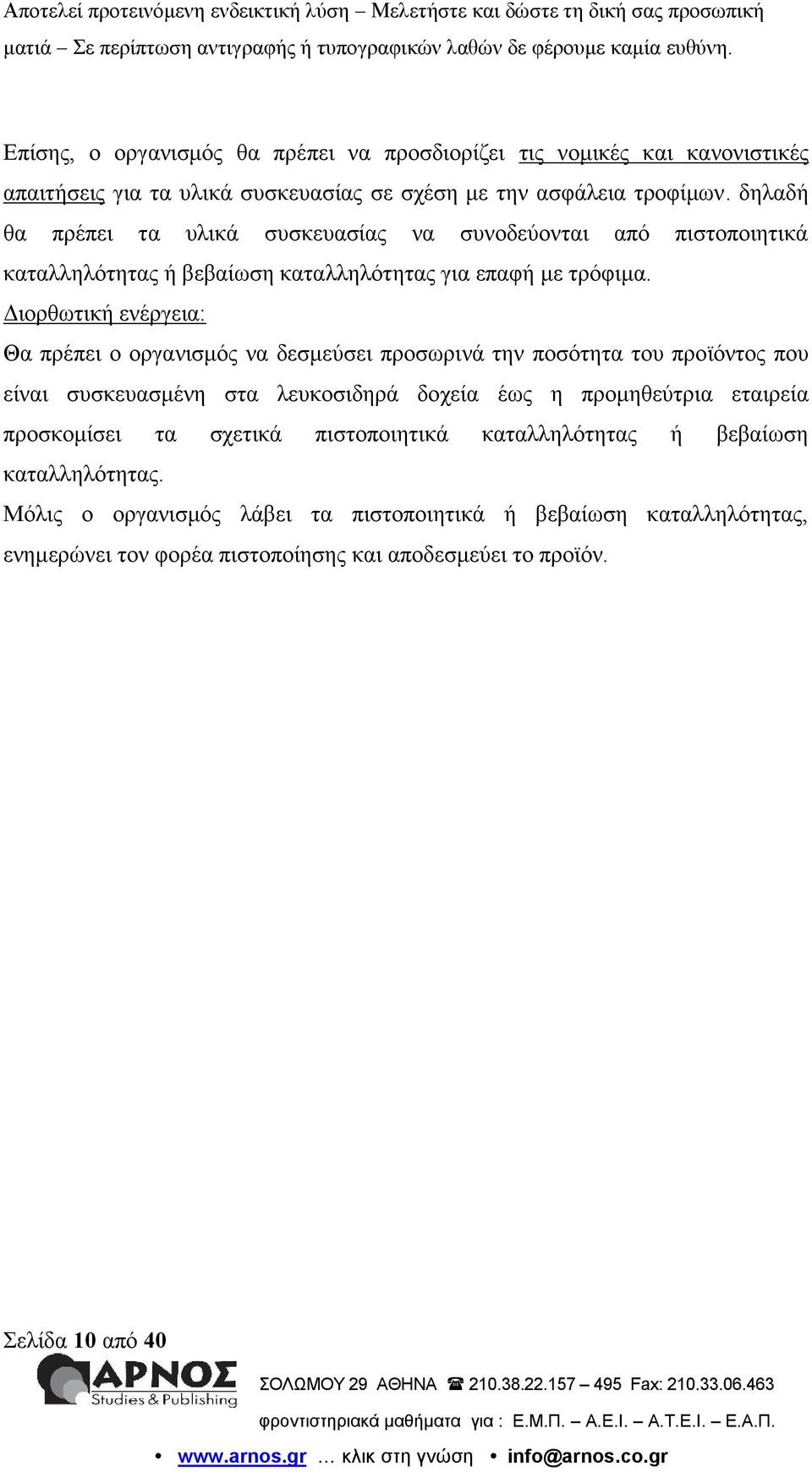 Διορθωτική ενέργεια: Θα πρέπει ο οργανισμός να δεσμεύσει προσωρινά την ποσότητα του προϊόντος που είναι συσκευασμένη στα λευκοσιδηρά δοχεία έως η προμηθεύτρια εταιρεία