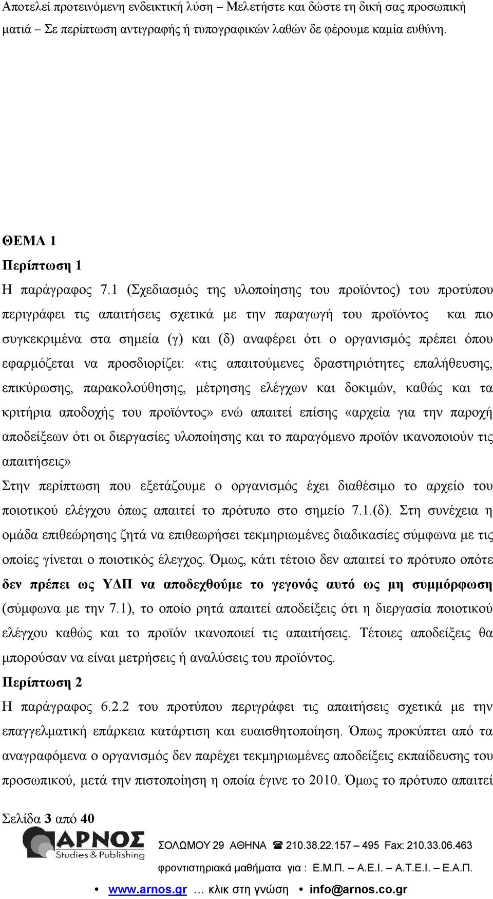 όπου εφαρμόζεται να προσδιορίζει: «τις απαιτούμενες δραστηριότητες επαλήθευσης, επικύρωσης, παρακολούθησης, μέτρησης ελέγχων και δοκιμών, καθώς και τα κριτήρια αποδοχής του προϊόντος» ενώ απαιτεί