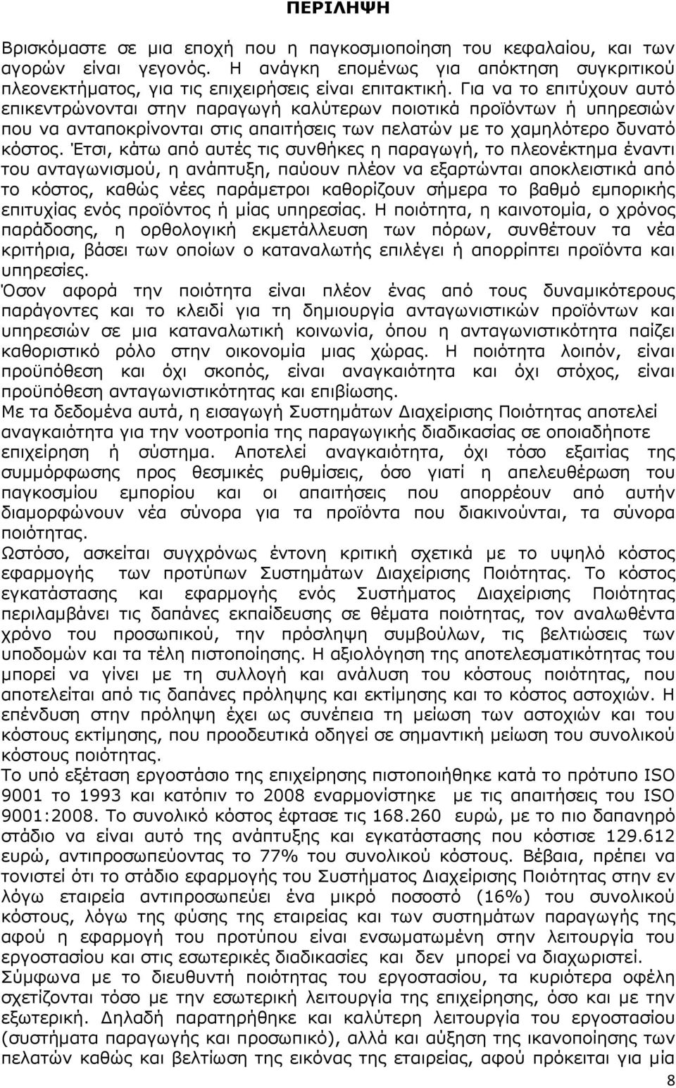 Έτσι, κάτω από αυτές τις συνθήκες η παραγωγή, το πλεονέκτηµα έναντι του ανταγωνισµού, η ανάπτυξη, παύουν πλέον να εξαρτώνται αποκλειστικά από το κόστος, καθώς νέες παράµετροι καθορίζουν σήµερα το