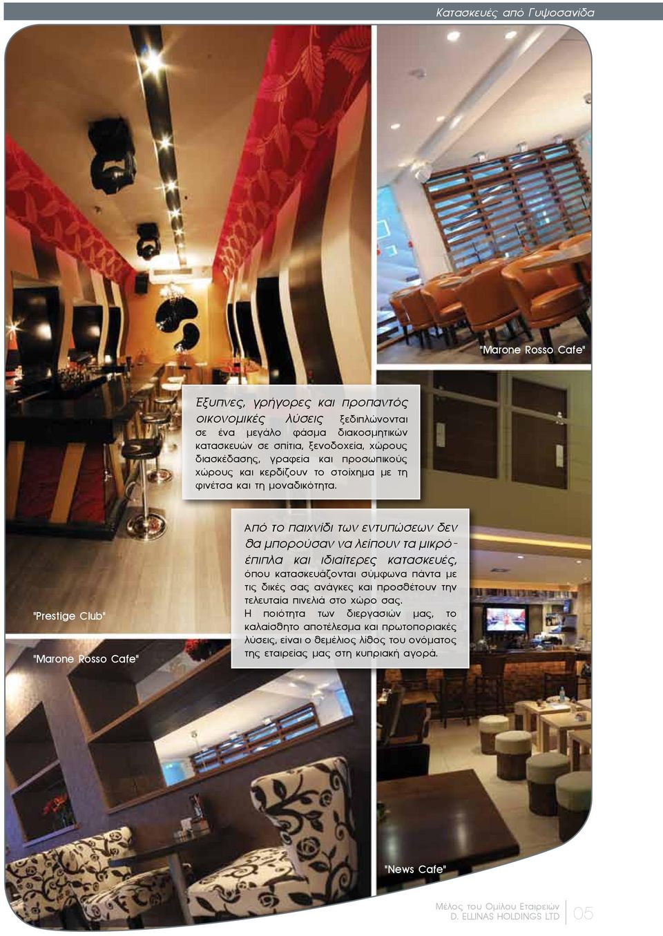 Prestige Club Marone Rosso Cafe Από το παιχνίδι των εντυπώσεων δεν θα μπορούσαν να λείπουν τα μικρόέπιπλα και ιδιαίτερες κατασκευές, όπου κατασκευάζονται σύμφωνα πάντα με τις δικές σας