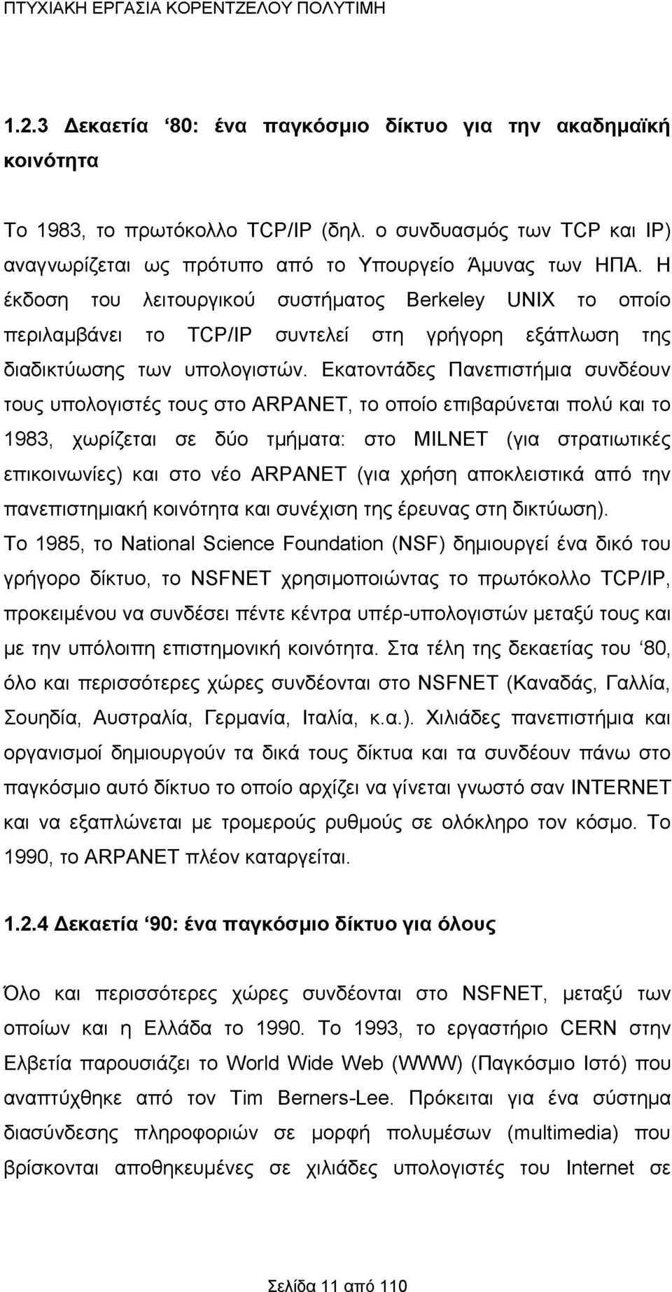 Η έκδοση του λειτουργικού συστήματος Berkeley UNIX το οποίο περιλαμβάνει το TCP/IP συντελεί στη γρήγορη εξάπλωση της διαδικτύωσης των υπολογιστών.