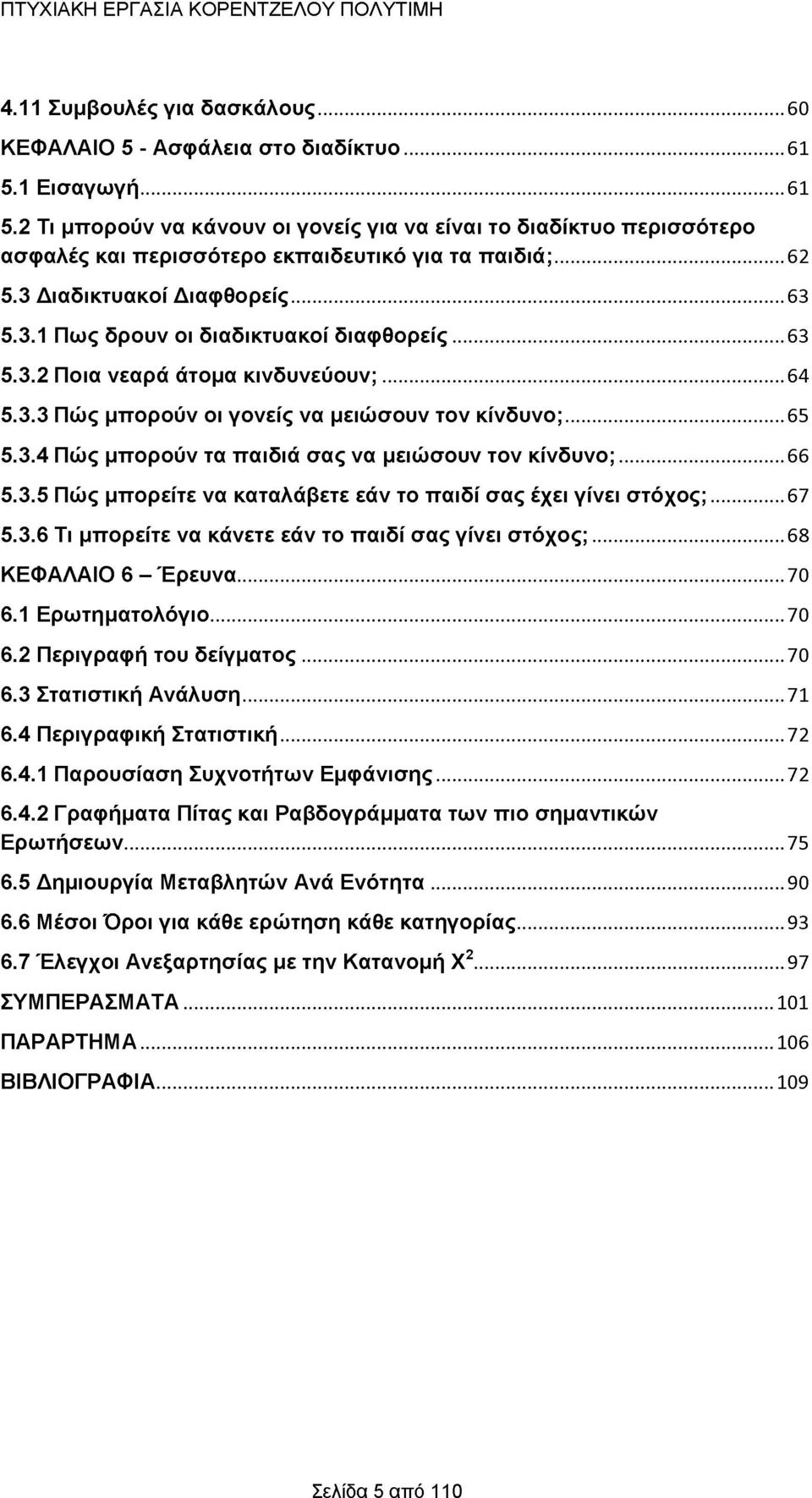 ..63 5.3.2 Ποια νεαρά άτομα κινδυνεύουν;...64 5.3.3 Πώς μπορούν οι γονείς να μειώσουν τον κίνδυνο;... 65 5.3.4 Πώς μπορούν τα παιδιά σας να μειώσουν τον κίνδυνο;... 66 5.3.5 Πώς μπορείτε να καταλάβετε εάν το παιδί σας έχει γίνει στόχος;.