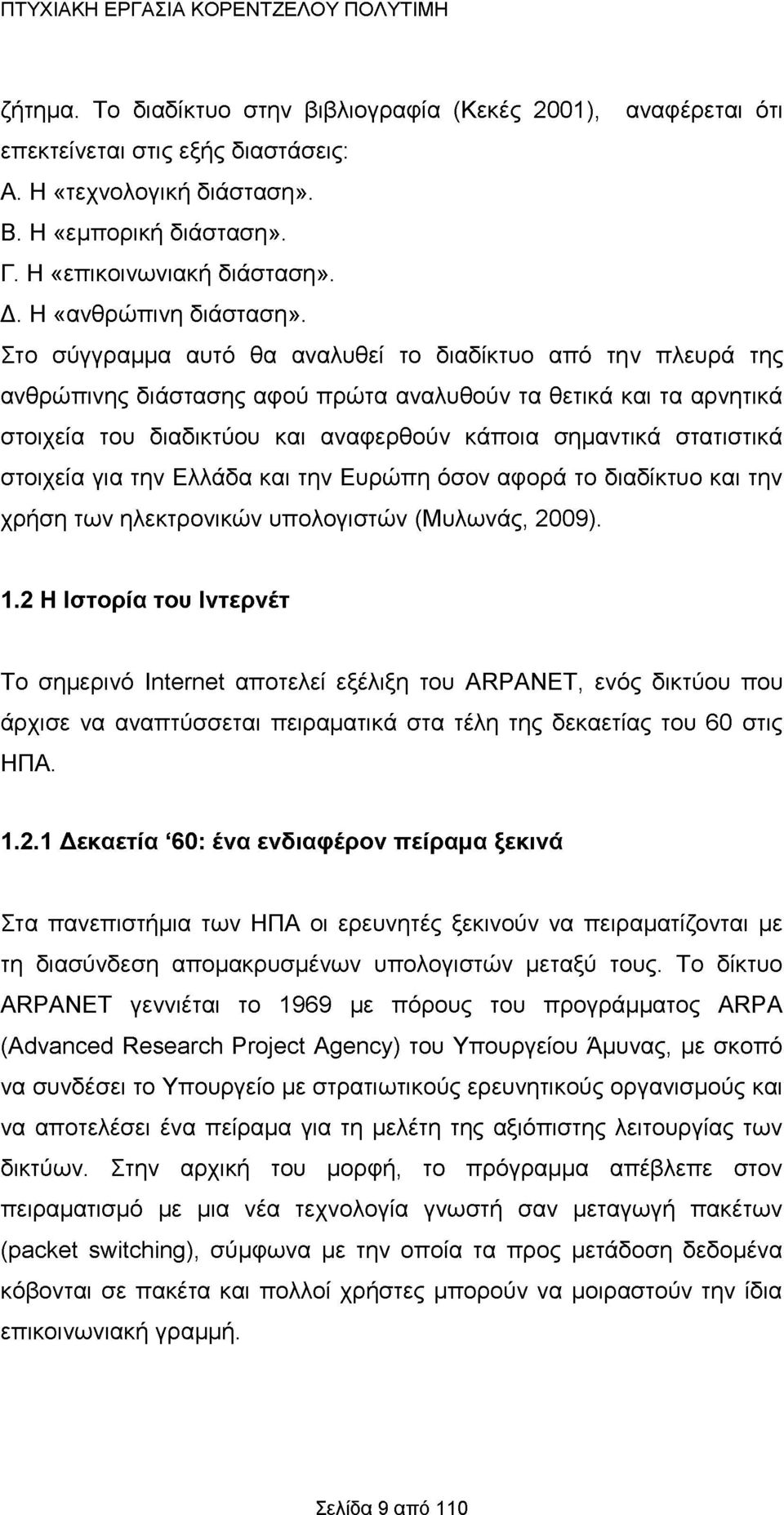 Στο σύγγραμμα αυτό θα αναλυθεί το διαδίκτυο από την πλευρά της ανθρώπινης διάστασης αφού πρώτα αναλυθούν τα θετικά και τα αρνητικά στοιχεία του διαδικτύου και αναφερθούν κάποια σημαντικά στατιστικά