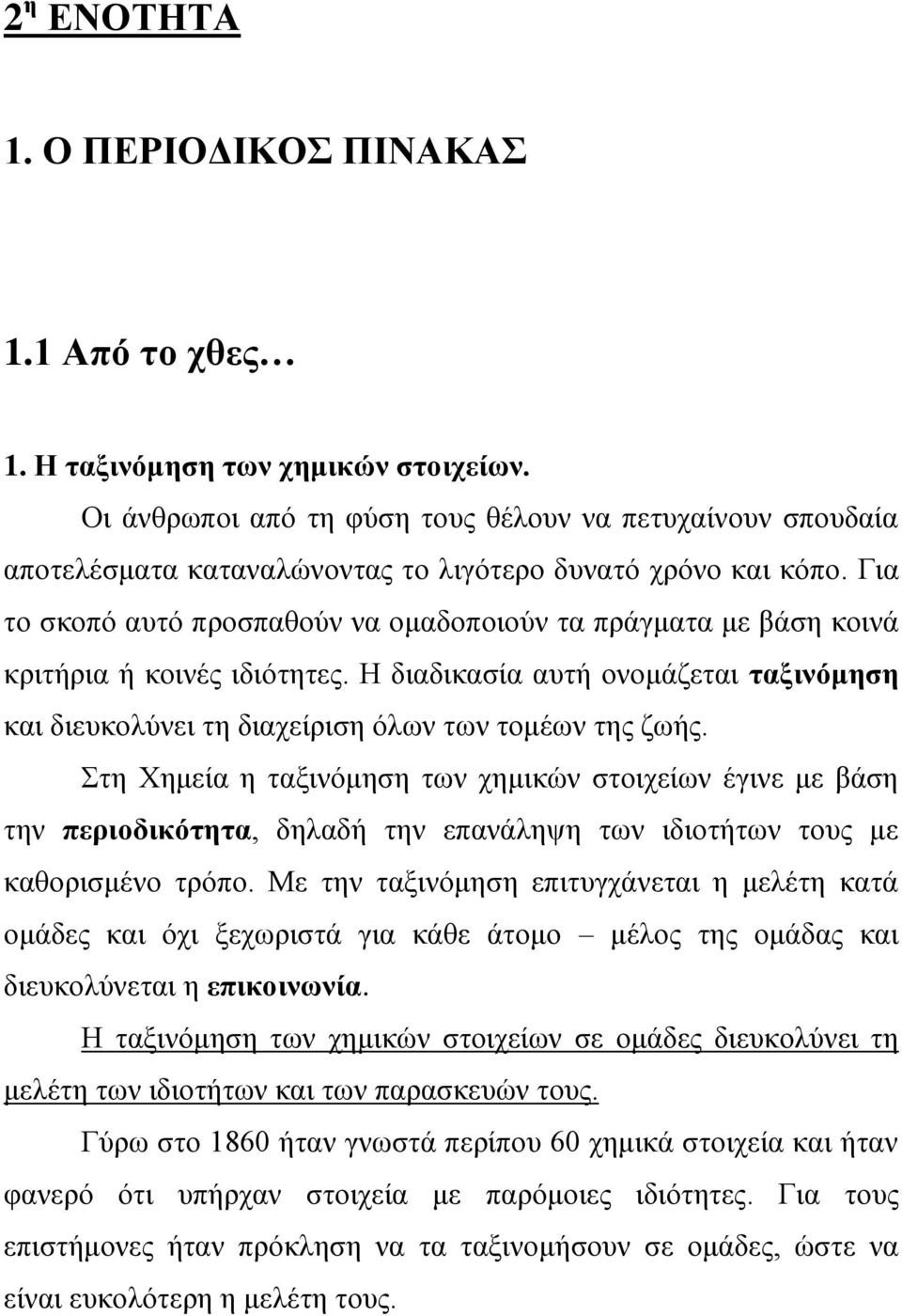 Για το σκοπό αυτό προσπαθούν να ομαδοποιούν τα πράγματα με βάση κοινά κριτήρια ή κοινές ιδιότητες. Η διαδικασία αυτή ονομάζεται ταξινόμηση και διευκολύνει τη διαχείριση όλων των τομέων της ζωής.