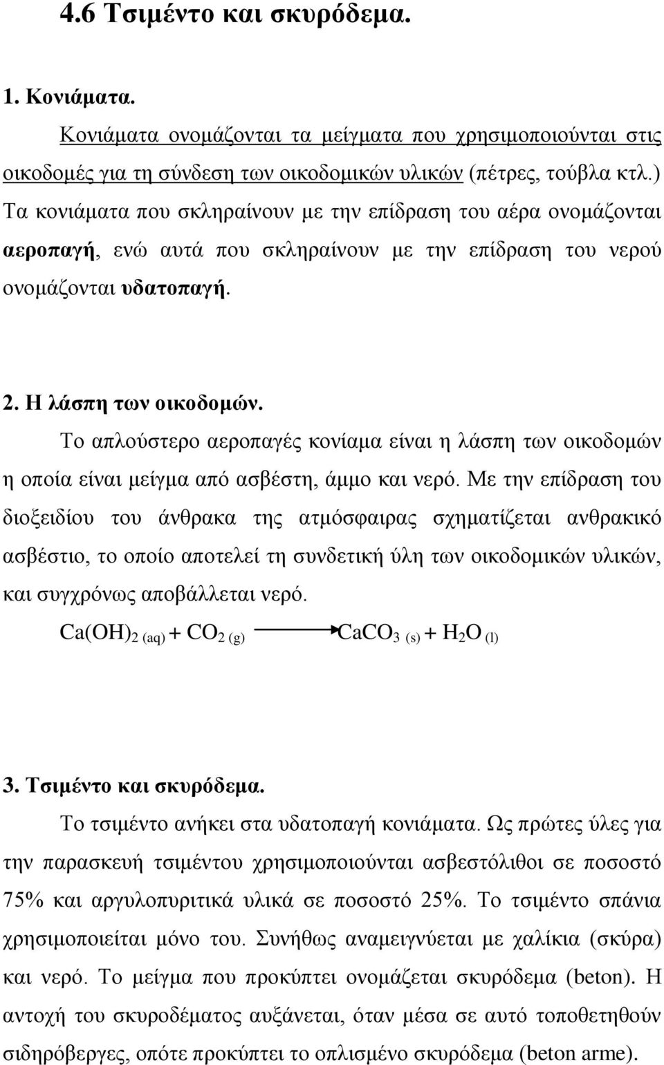 Το απλούστερο αεροπαγές κονίαμα είναι η λάσπη των οικοδομών η οποία είναι μείγμα από ασβέστη, άμμο και νερό.