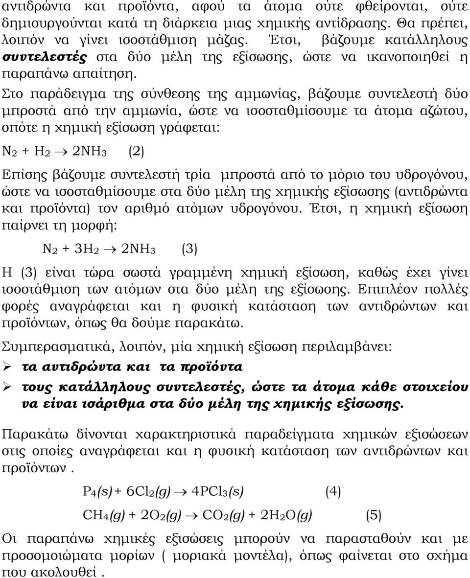 Στο παράδειγμα της σύνθεσης της αμμωνίας, βάζουμε συντελεστή δύο μπροστά από την αμμωνία, ώστε να ισοσταθμίσουμε τα άτομα αζώτου, οπότε η χημική εξίσωση γράφεται: Ν 2 + Η 2 2ΝΗ 3 (2) Επίσης βάζουμε