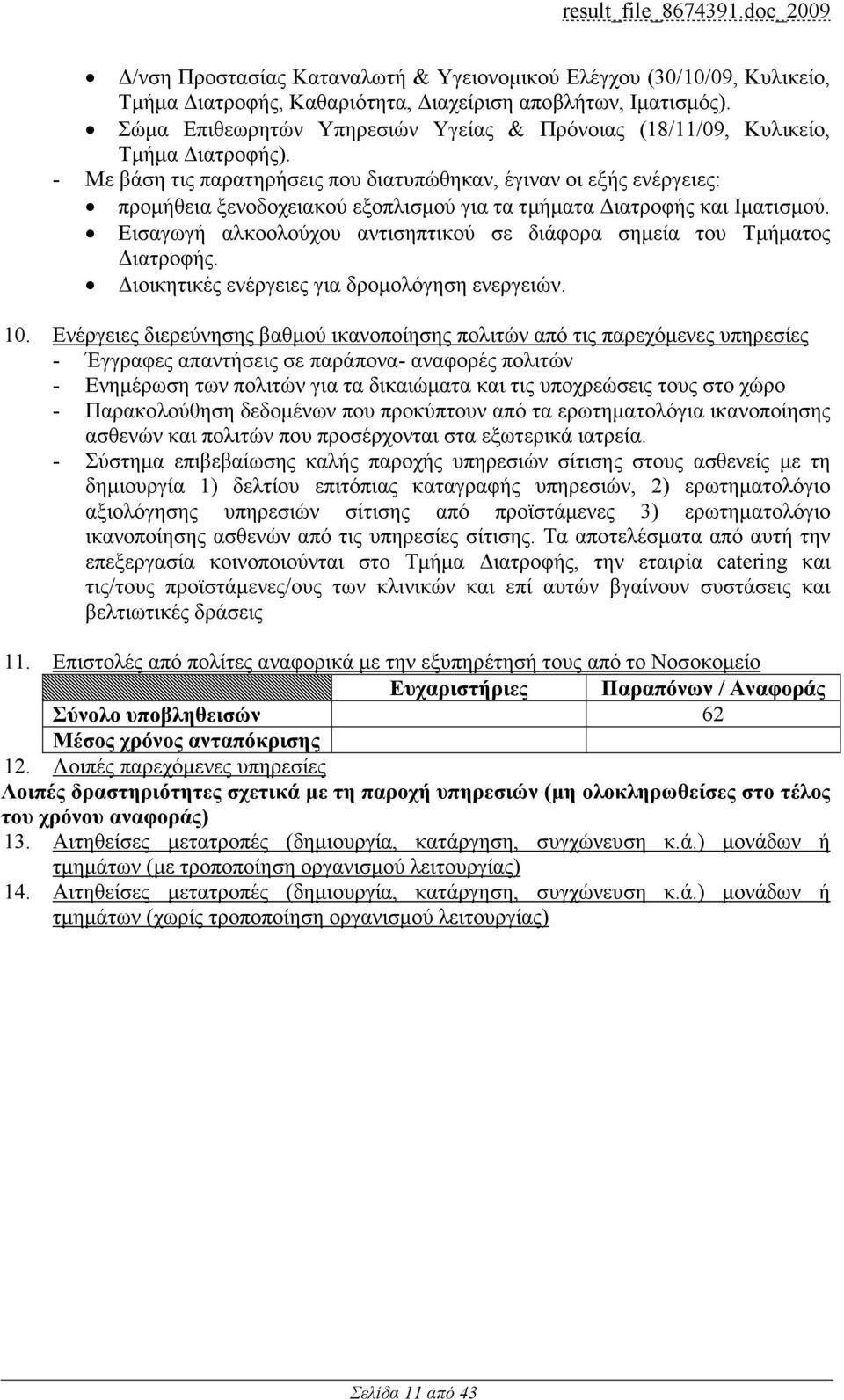 - Με βάση τις παρατηρήσεις που διατυπώθηκαν, έγιναν οι εξής ενέργειες: προµήθεια ξενοδοχειακού εξοπλισµού για τα τµήµατα ιατροφής και Ιµατισµού.