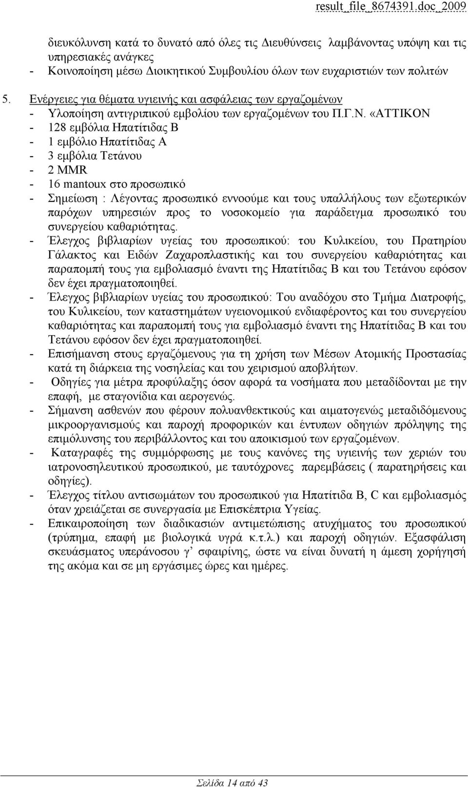 «ΑΤΤΙΚΟΝ - 128 εµβόλια Ηπατίτιδας Β - 1 εµβόλιο Ηπατίτιδας Α - 3 εµβόλια Τετάνου - 2 MMR - 16 mantoux στο προσωπικό - Σηµείωση : Λέγοντας προσωπικό εννοούµε και τους υπαλλήλους των εξωτερικών παρόχων