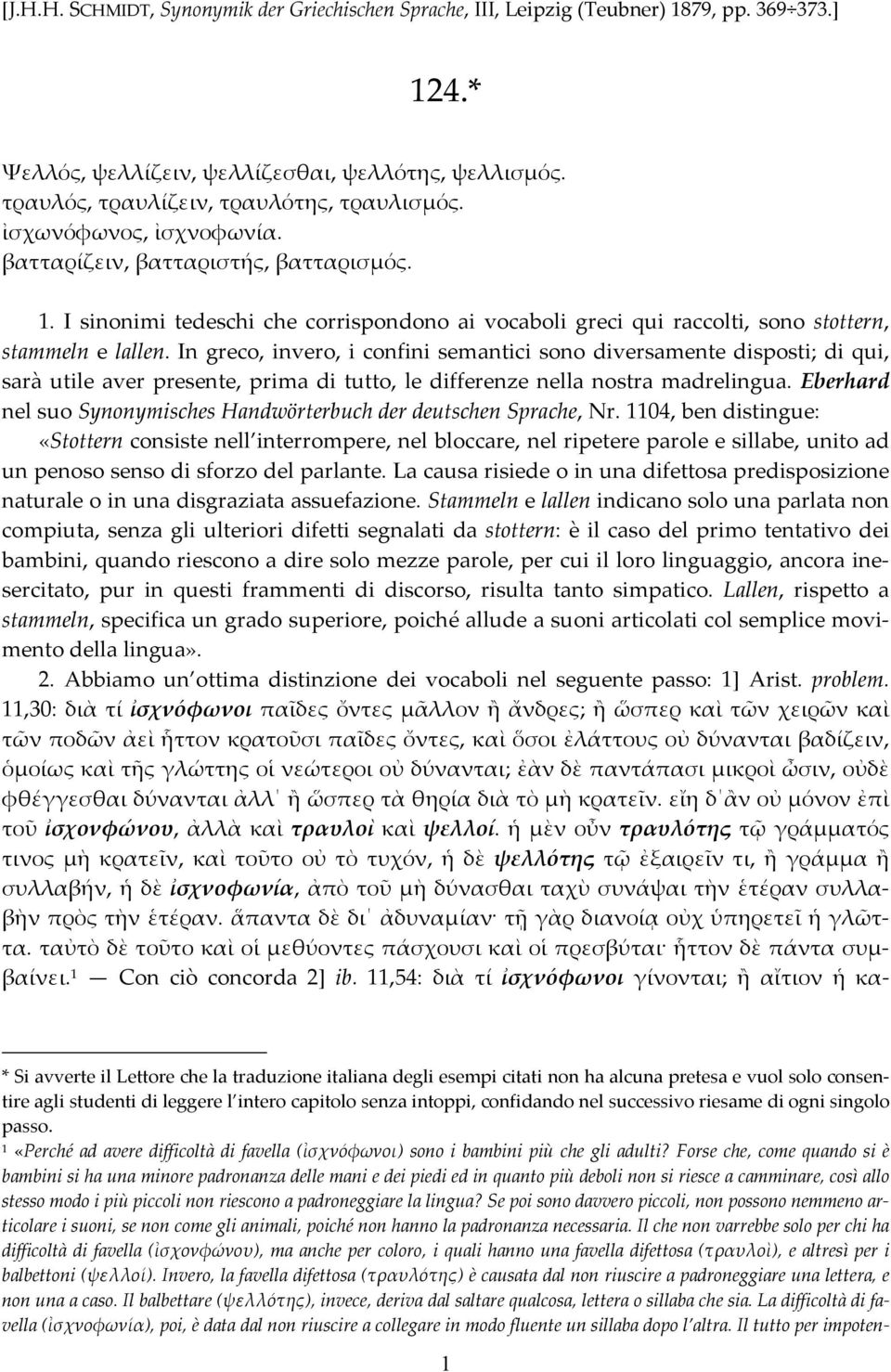 In greco, invero, i confini semantici sono diversamente disposti; di qui, sarà utile aver presente, prima di tutto, le differenze nella nostra madrelingua.