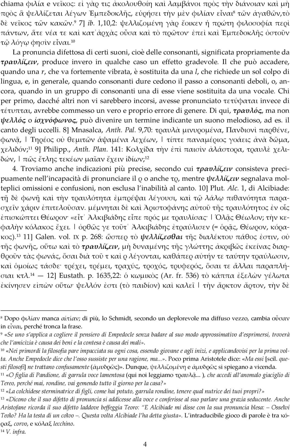 10 La pronuncia difettosa di certi suoni, cioè delle consonanti, significata propriamente da τραυλίζειν, produce invero in qualche caso un effetto gradevole.