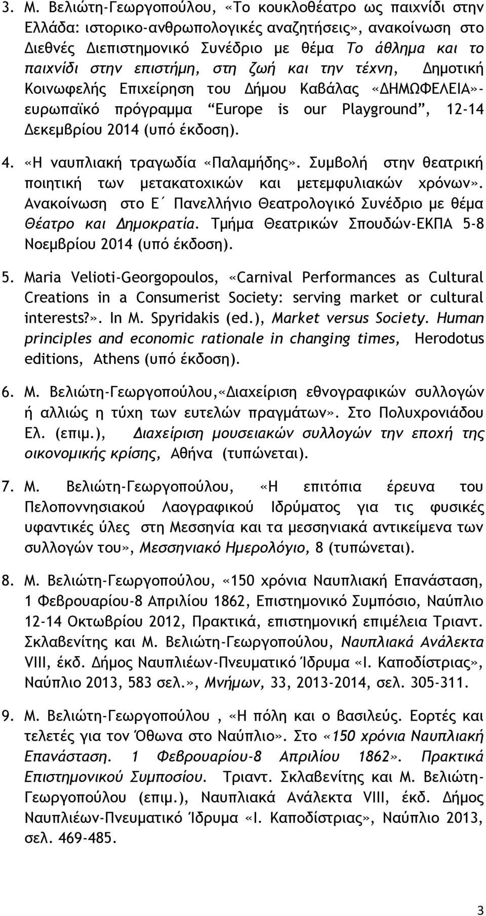 «Η ναυπλιακή τραγωδία «Παλαμήδης». Συμβολή στην θεατρική ποιητική των μετακατοχικών και μετεμφυλιακών χρόνων». Ανακοίνωση στο Ε Πανελλήνιο Θεατρολογικό Συνέδριο με θέμα Θέατρο και Δημοκρατία.