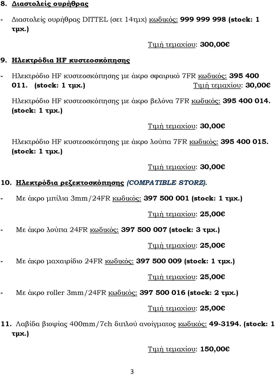 Τιμή τεμαχίου: 30,00 Ηλεκτρόδιο HF κυστεοσκόπησης με άκρο βελόνα 7FR κωδικός: 395 400 014. Τιμή τεμαχίου: 30,00 Ηλεκτρόδιο HF κυστεοσκόπησης με άκρο λούπα 7FR κωδικός: 395 400 015.