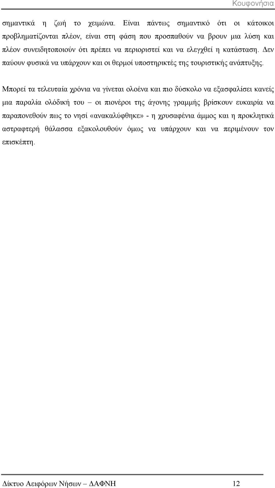 και να ελεγχθεί η κατάσταση. Δεν παύουν φυσικά να υπάρχουν και οι θερμοί υποστηρικτές της τουριστικής ανάπτυξης.