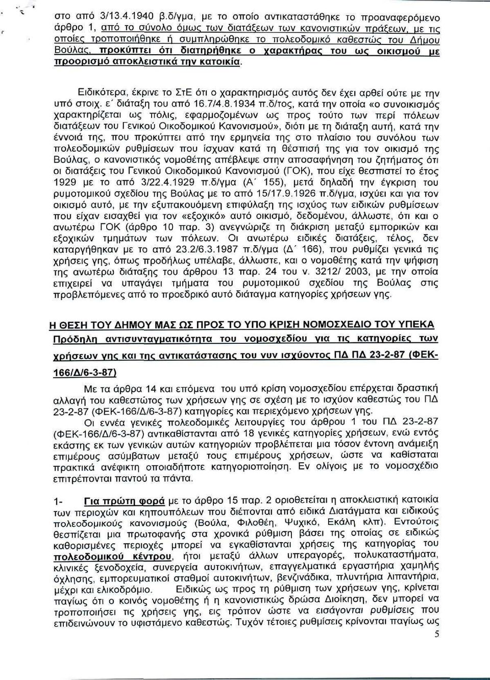 Βούλας, προκύπτει ότι διατηρήθηκε ο χαρακτήρας του ακ οικισμού με προορισμό αποκλειστικά την κατοικία. Ειδικότερα, έκρινε το ΣτΕ ότι ο χαρακτηρισμός αυτός δεν έχει αρθεί ούτε με την υπό στοιχ.