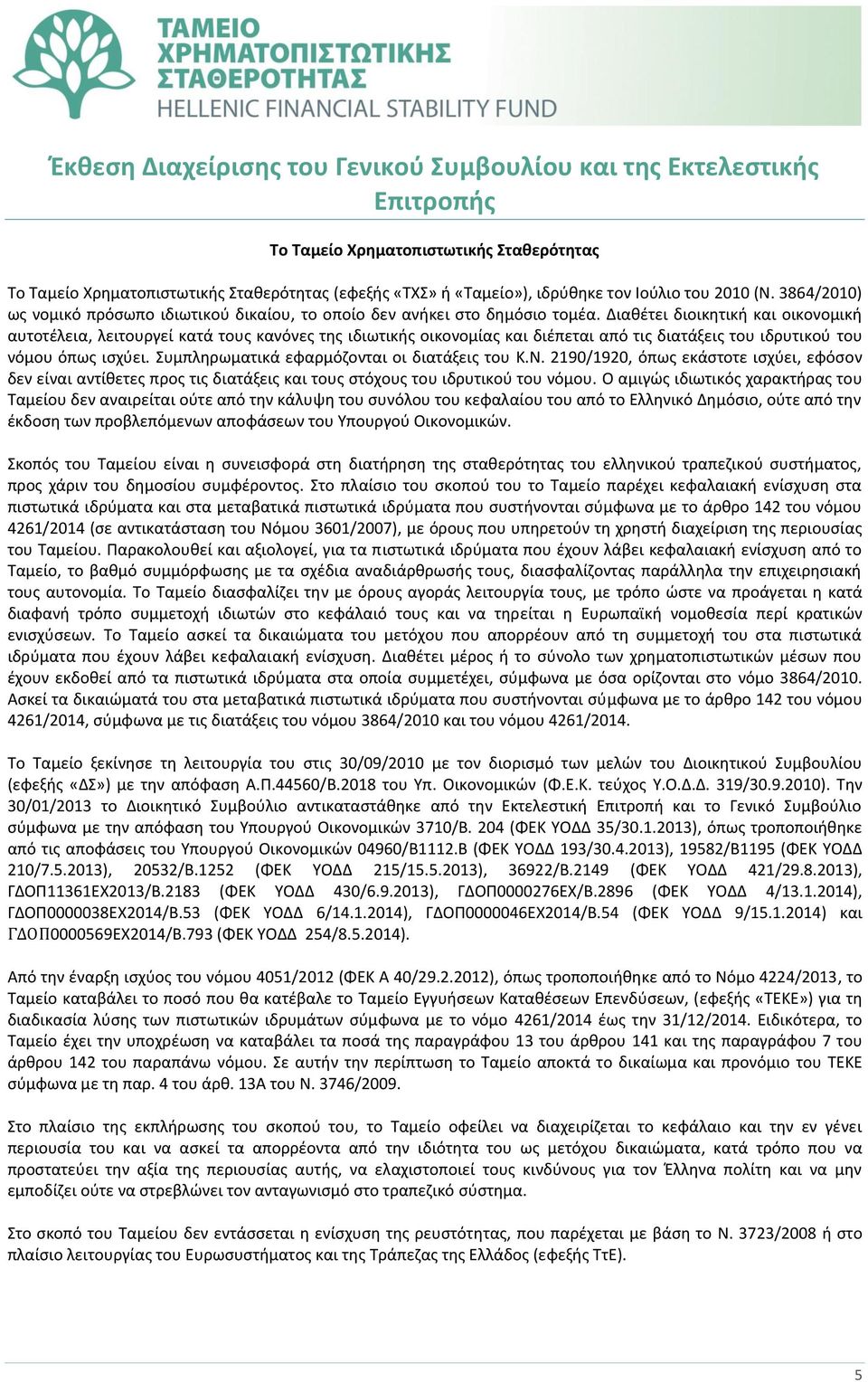 Διαθέτει διοικητική και οικονομική αυτοτέλεια, λειτουργεί κατά τους κανόνες της ιδιωτικής οικονομίας και διέπεται από τις διατάξεις του ιδρυτικού του νόμου όπως ισχύει.