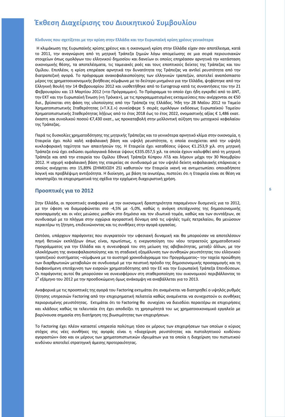 οι οποίες επηρέασαν αρνητικά την κατάσταση οικονομικής θέσης, τα αποτελέσματα, τις ταμειακές ροές και τους εποπτικούς δείκτες της Τράπεζας και του Ομίλου.