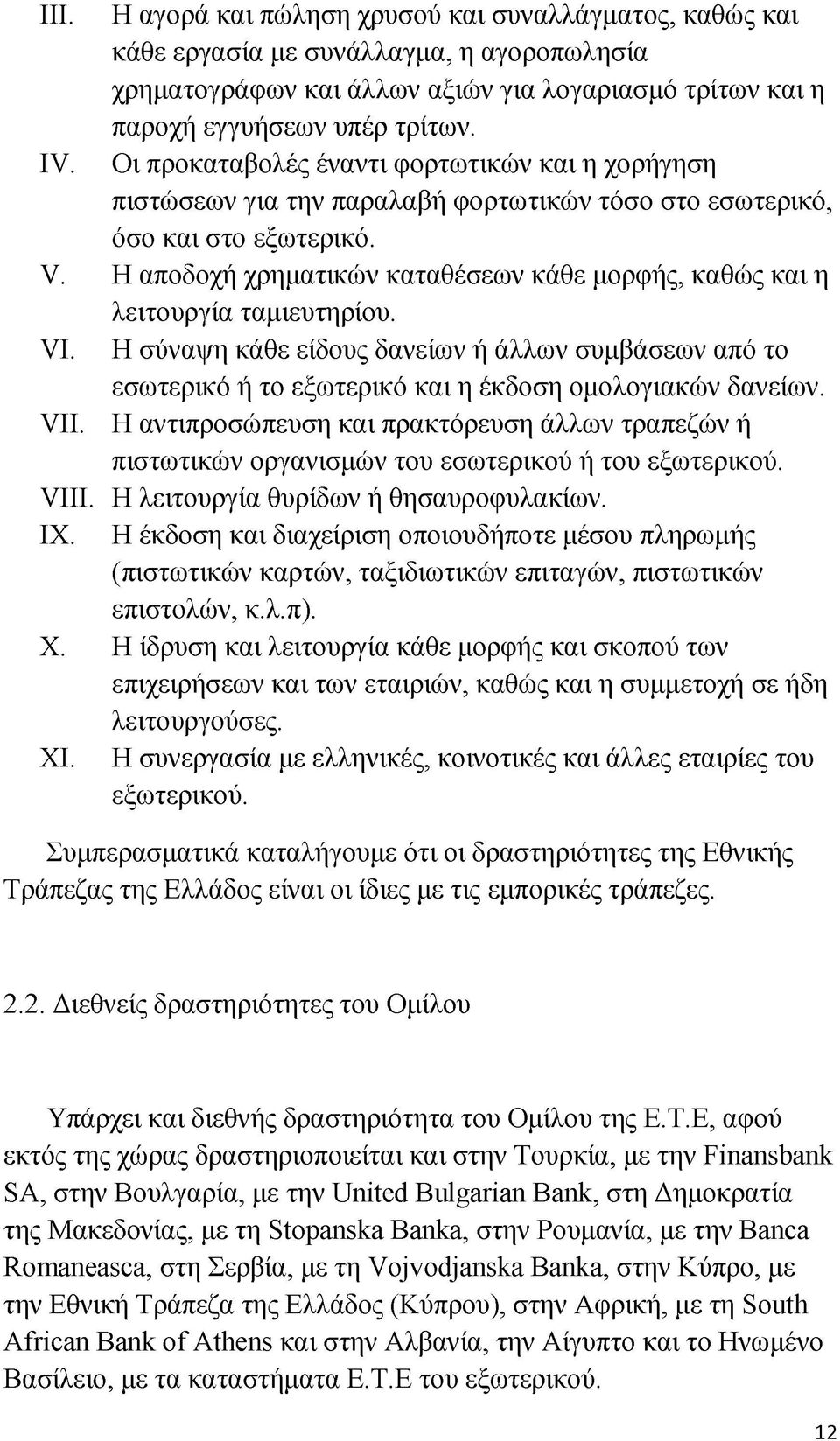 Η αποδοχή χρηματικών καταθέσεων κάθε μορφής, καθώς και η λειτουργία ταμιευτηρίου. VI. Η σύναψη κάθε είδους δανείων ή άλλων συμβάσεων από το εσωτερικό ή το εξωτερικό και η έκδοση ομολογιακών δανείων.