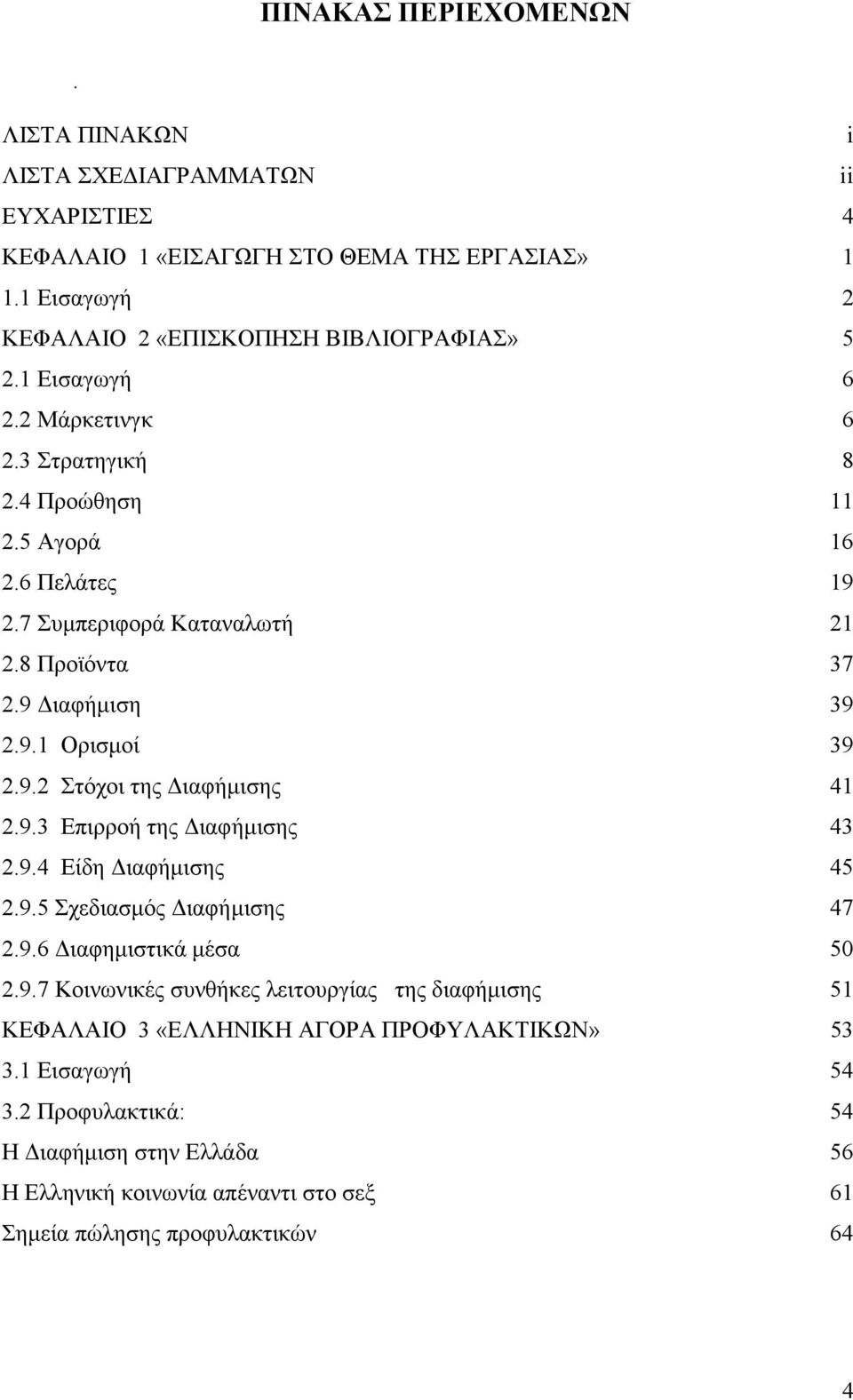 9.3 Επιρροή της ιαφήµισης 43 2.9.4 Είδη ιαφήµισης 45 2.9.5 Σχεδιασµός ιαφήµισης 47 2.9.6 ιαφηµιστικά µέσα 50 2.9.7 Κοινωνικές συνθήκες λειτουργίας της διαφήµισης 51 ΚΕΦΑΛΑΙΟ 3 «ΕΛΛΗΝΙΚΗ ΑΓΟΡΑ ΠΡΟΦΥΛΑΚΤΙΚΩΝ» 53 3.