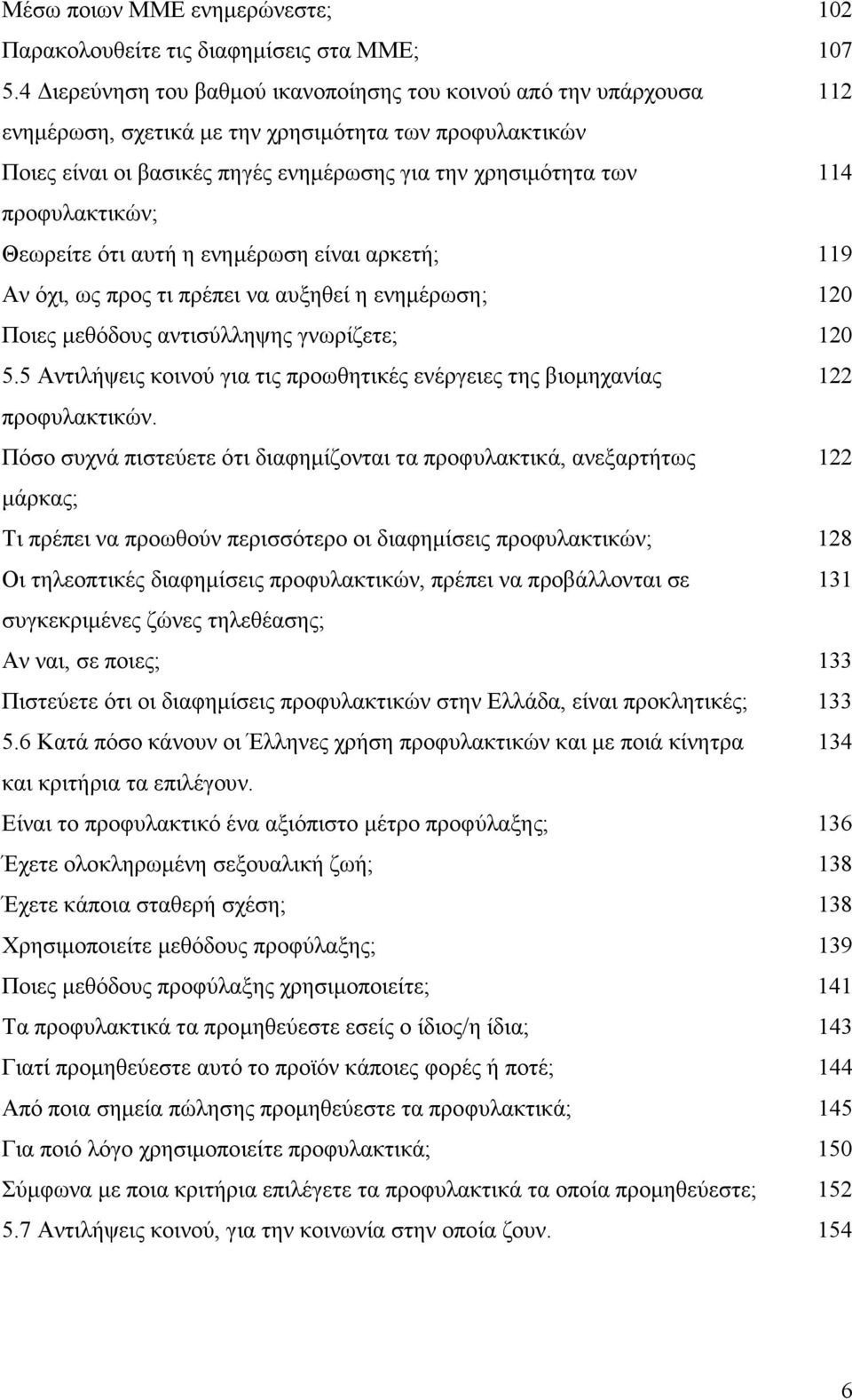 προφυλακτικών; Θεωρείτε ότι αυτή η ενηµέρωση είναι αρκετή; 119 Αν όχι, ως προς τι πρέπει να αυξηθεί η ενηµέρωση; 120 Ποιες µεθόδους αντισύλληψης γνωρίζετε; 120 5.