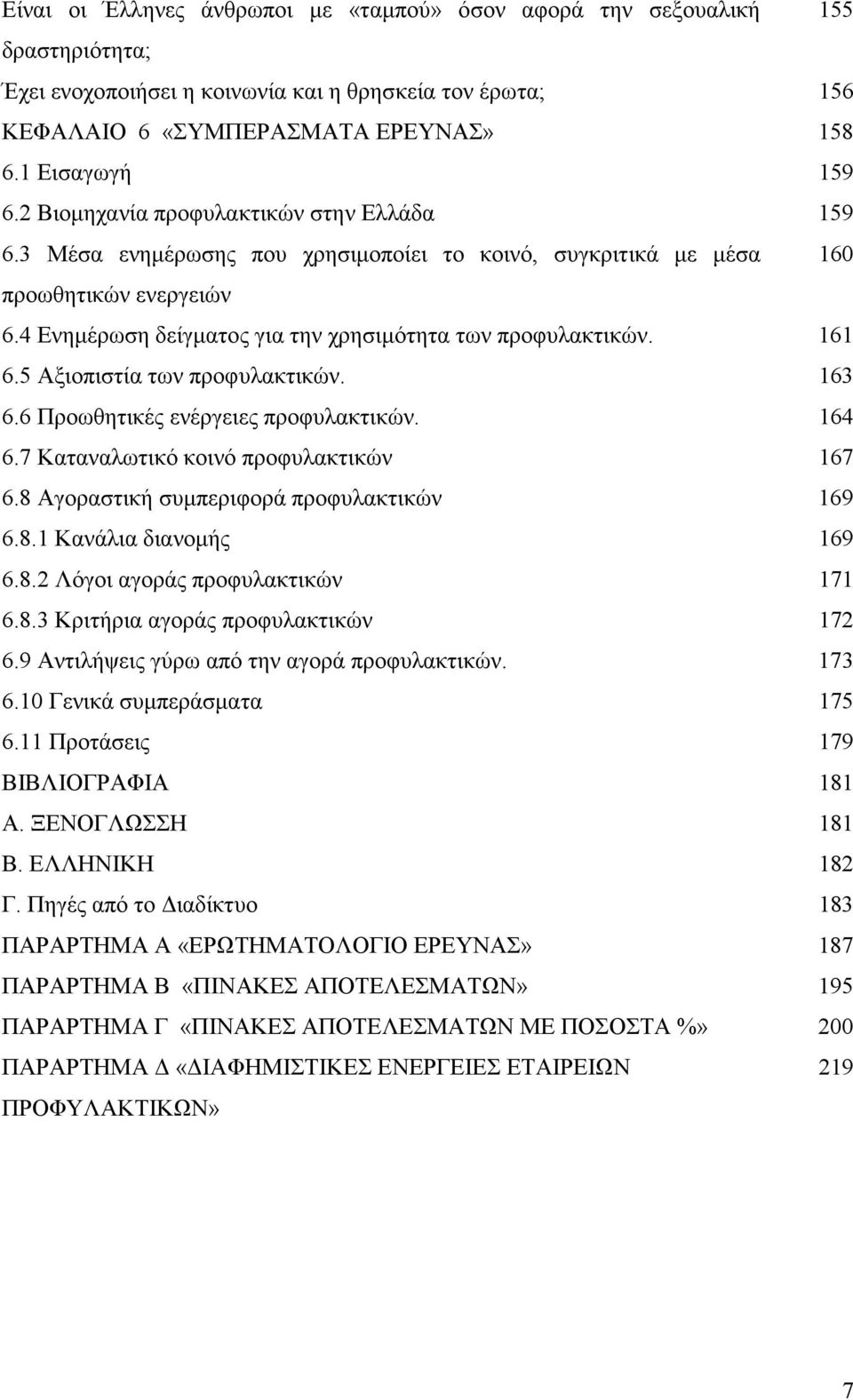 161 6.5 Αξιοπιστία των προφυλακτικών. 163 6.6 Προωθητικές ενέργειες προφυλακτικών. 164 6.7 Καταναλωτικό κοινό προφυλακτικών 167 6.8 Αγοραστική συµπεριφορά προφυλακτικών 169 6.8.1 Κανάλια διανοµής 169 6.