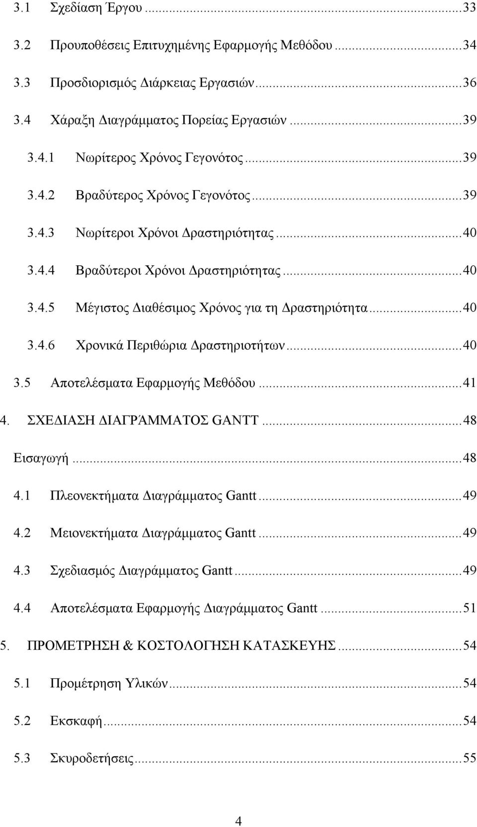 .. 40 3.5 Αποτελέσματα Εφαρμογής Μεθόδου... 41 4. ΣΧΕΔΙΑΣΗ ΔΙΑΓΡΆΜΜΑΤΟΣ GANTT... 48 Εισαγωγή... 48 4.1 Πλεονεκτήματα Διαγράμματος Gantt... 49 4.2 Μειονεκτήματα Διαγράμματος Gantt... 49 4.3 Σχεδιασμός Διαγράμματος Gantt.