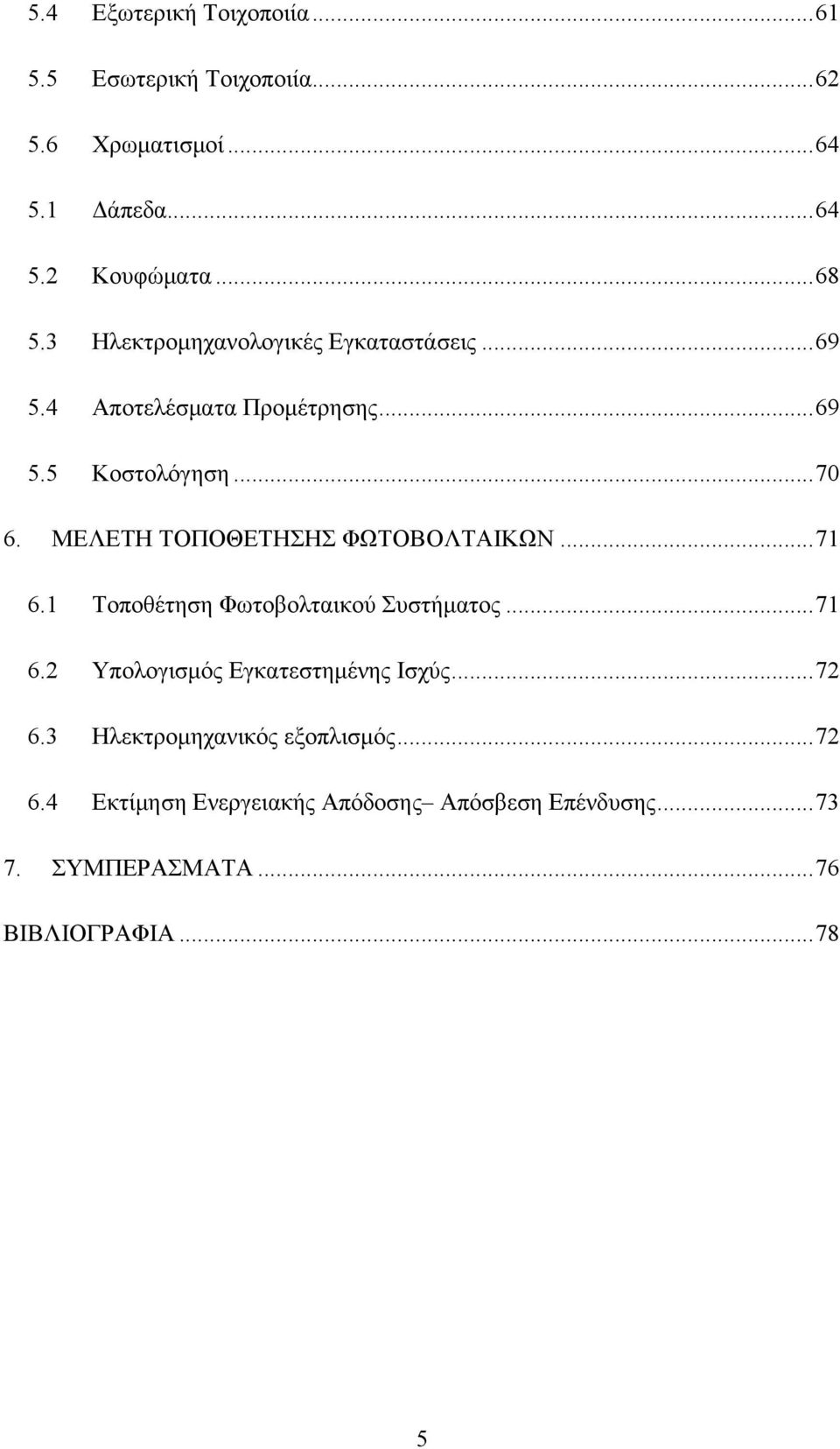 ΜΕΛΕΤΗ ΤΟΠΟΘΕΤΗΣΗΣ ΦΩΤΟΒΟΛΤΑΙΚΩΝ... 71 6.1 Τοποθέτηση Φωτοβολταικού Συστήματος... 71 6.2 Υπολογισμός Εγκατεστημένης Ισχύς.