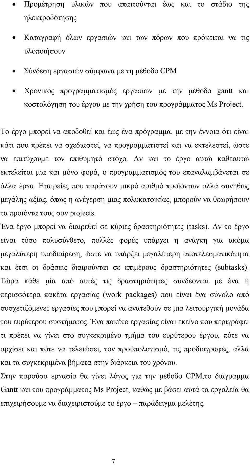 Το έργο μπορεί να αποδοθεί και έως ένα πρόγραμμα, με την έννοια ότι είναι κάτι που πρέπει να σχεδιαστεί, να προγραμματιστεί και να εκτελεστεί, ώστε να επιτύχουμε τον επιθυμητό στόχο.