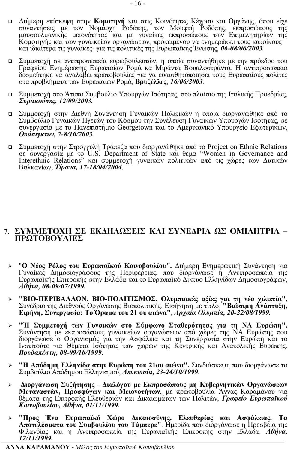 06-08/06/2003. Συµµετοχή σε αντιπροσωπεία ευρωβουλευτών, η οποία συναντήθηκε µε την πρόεδρο του Γραφείου Ενηµέρωσης Ευρωπαίων Ροµά κα Μιράντα Βουαλοστράντα.