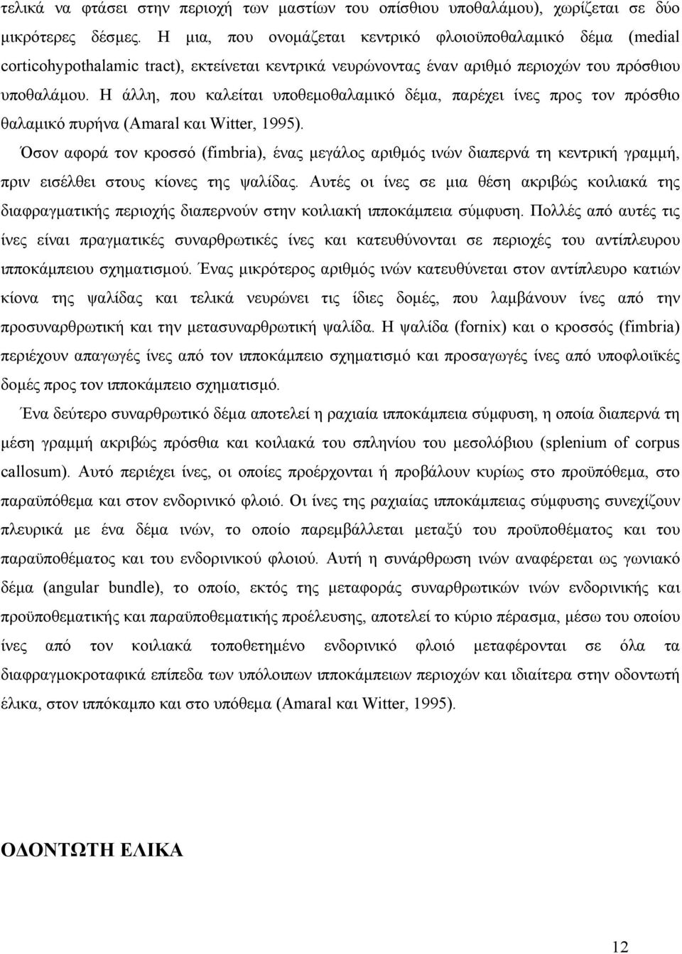 Η άλλη, που καλείται υποθεμοθαλαμικό δέμα, παρέχει ίνες προς τον πρόσθιο θαλαμικό πυρήνα (Amaral και Witter, 1995).