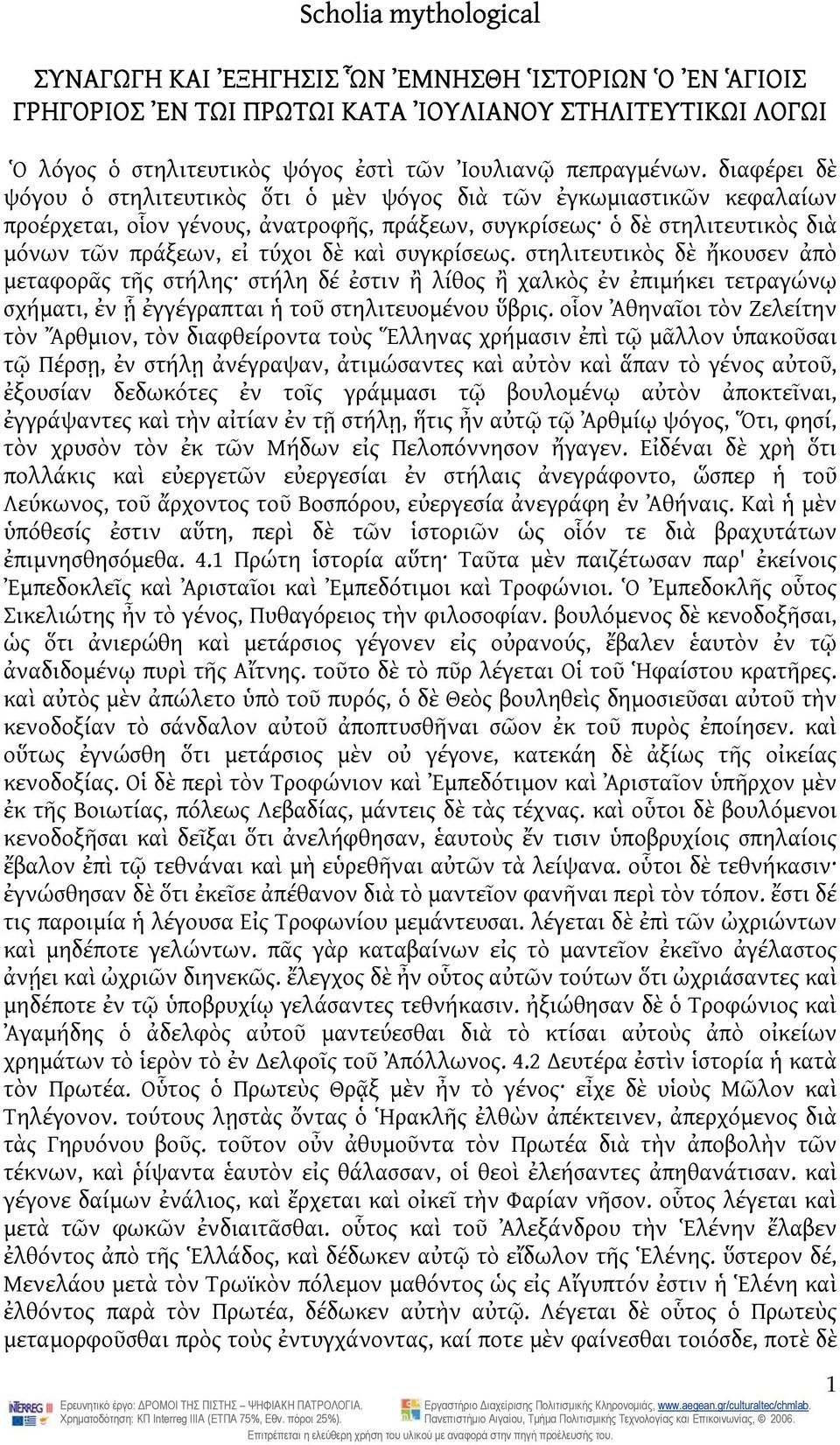 συγκρίσεως. στηλιτευτικὸς δὲ ἤκουσεν ἀπὸ μεταφορᾶς τῆς στήλης στήλη δέ ἐστιν ἢ λίθος ἢ χαλκὸς ἐν ἐπιμήκει τετραγώνῳ σχήματι, ἐν ᾗ ἐγγέγραπται ἡ τοῦ στηλιτευομένου ὕβρις.