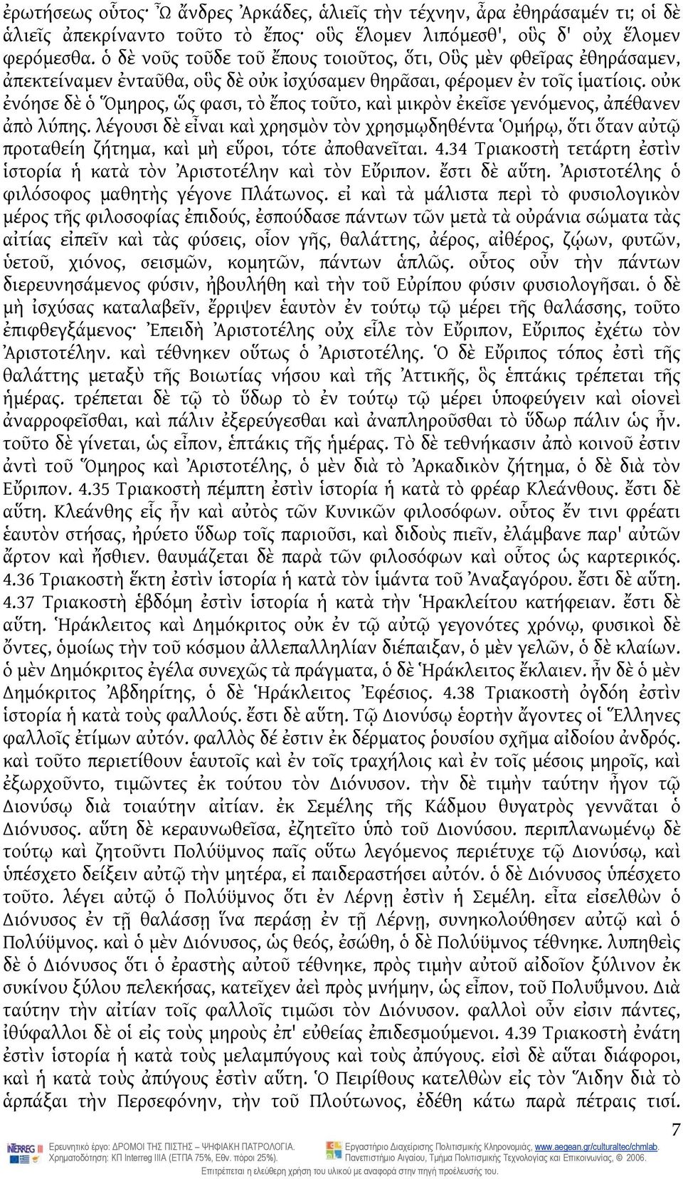 οὐκ ἐνόησε δὲ ὁ Ὅμηρος, ὥς φασι, τὸ ἔπος τοῦτο, καὶ μικρὸν ἐκεῖσε γενόμενος, ἀπέθανεν ἀπὸ λύπης.