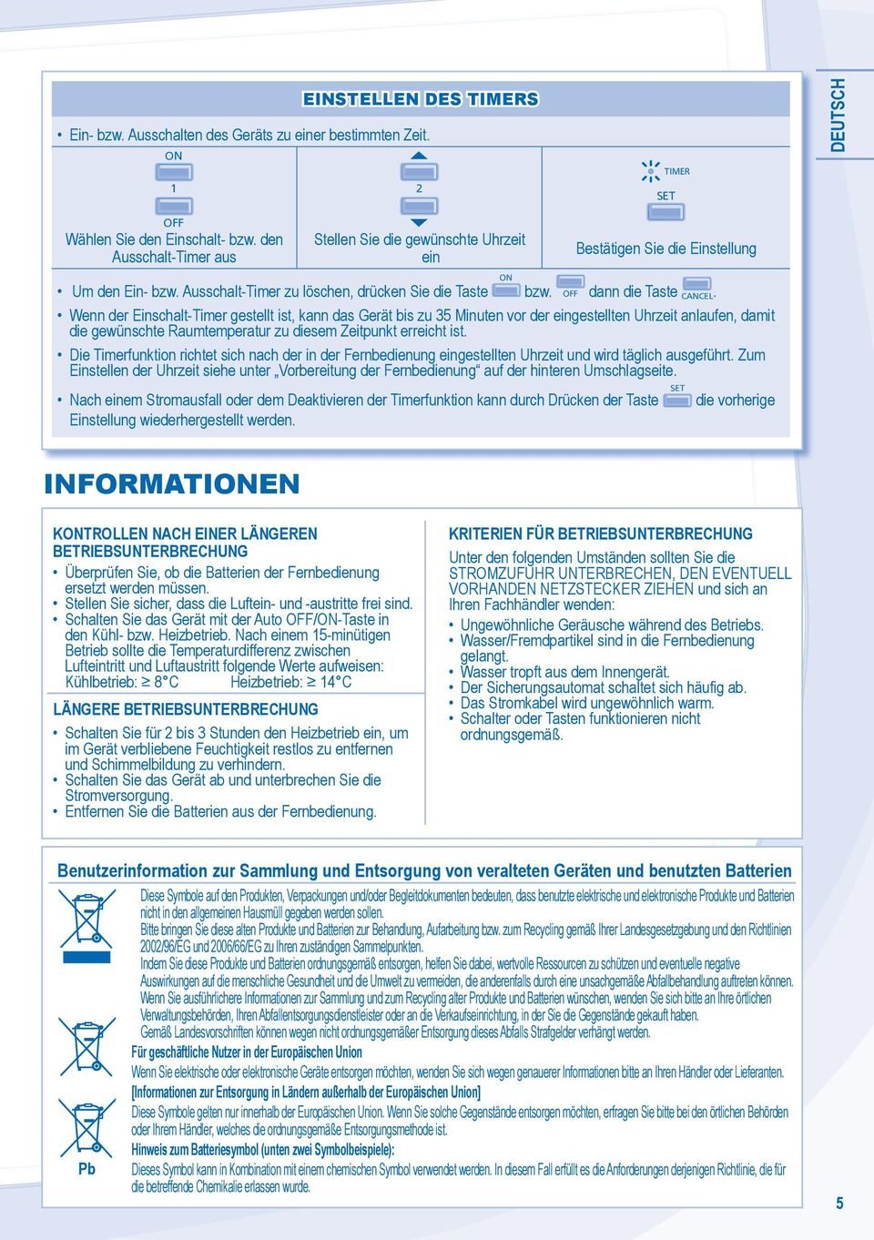 Wenn der Einschalt-Timer gestellt ist, kann das Gerät bis zu Minuten vor der eingestellten Uhrzeit anlaufen, damit die gewünschte Raumtemperatur zu diesem Zeitpunkt erreicht ist.