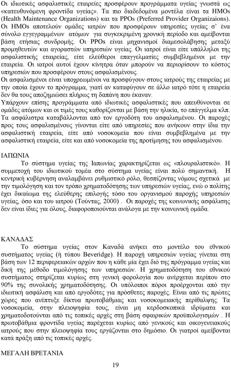 Οι HMOs αποτελούν ομάδες ιατρών που προσφέρουν υπηρεσίες υγείας σ ένα σύνολο εγγεγραμμένων ατόμων για συγκεκριμένη χρονική περίοδο και αμείβονται βάση ετήσιας συνδρομής.