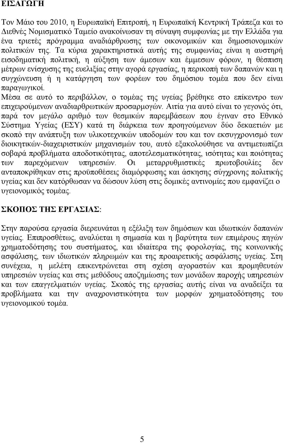 Τα κύρια χαρακτηριστικά αυτής της συμφωνίας είναι η αυστηρή εισοδηματική πολιτική, η αύξηση των άμεσων και έμμεσων φόρων, η θέσπιση μέτρων ενίσχυσης της ευελιξίας στην αγορά εργασίας, η περικοπή των