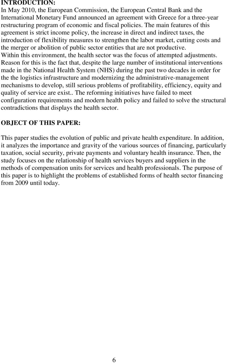 The main features of this agreement is strict income policy, the increase in direct and indirect taxes, the introduction of flexibility measures to strengthen the labor market, cutting costs and the