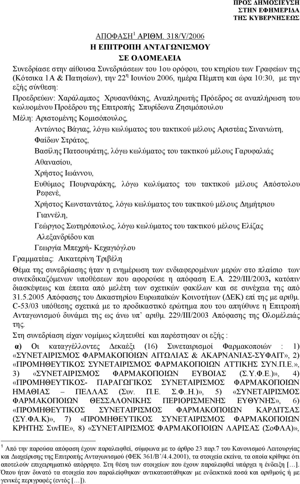 10:30, με την εξής σύνθεση: Προεδρεύων: Χαράλαμπος Χρυσανθάκης, Αναπληρωτής Πρόεδρος σε αναπλήρωση του κωλυομένου Προέδρου της Επιτροπής Σπυρίδωνα Ζησιμόπουλου Μέλη: Αριστομένης Κομισόπουλος,