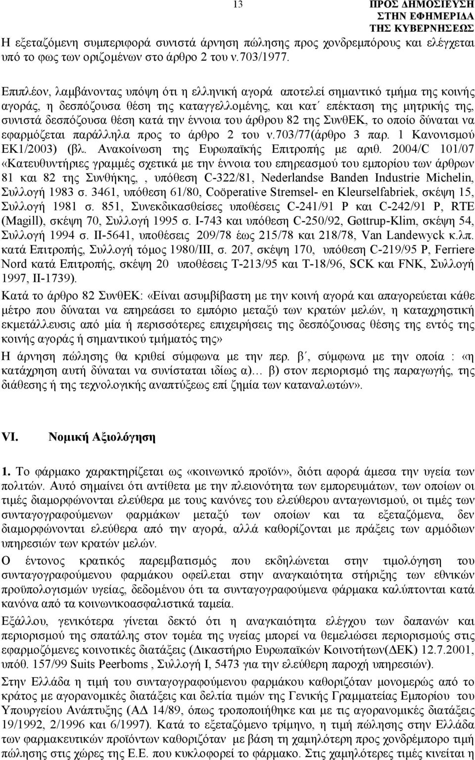 έννοια του άρθρου 82 της ΣυνθΕΚ, το οποίο δύναται να εφαρμόζεται παράλληλα προς το άρθρο 2 του ν.703/77(άρθρο 3 παρ. 1 Κανονισμού ΕΚ1/2003) (βλ. Ανακοίνωση της Ευρωπαϊκής Επιτροπής με αριθ.