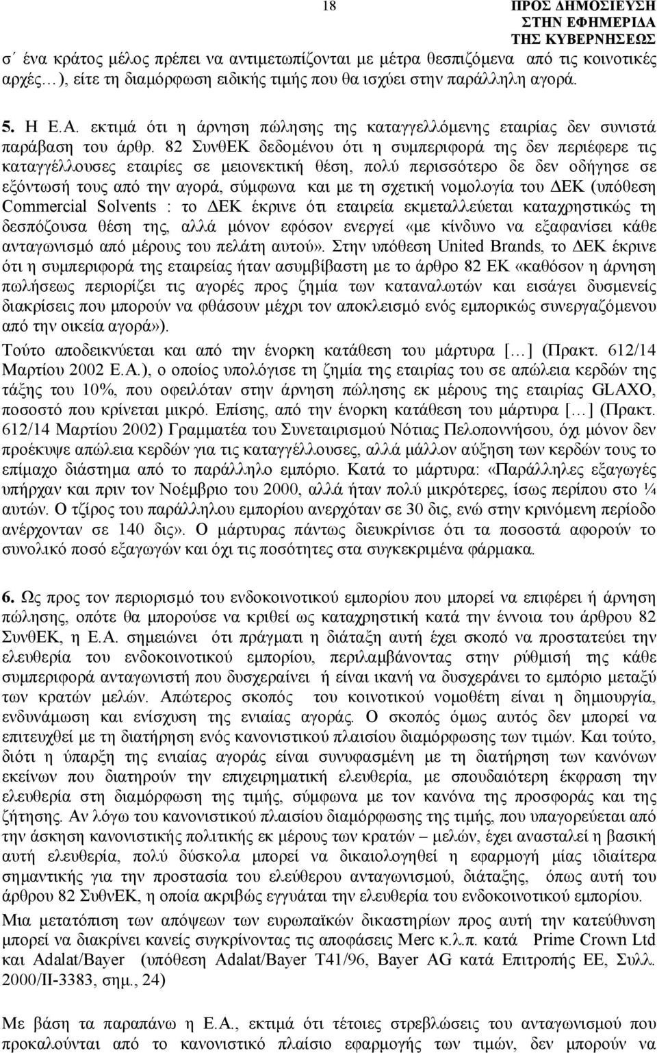 82 ΣυνθΕΚ δεδομένου ότι η συμπεριφορά της δεν περιέφερε τις καταγγέλλουσες εταιρίες σε μειονεκτική θέση, πολύ περισσότερο δε δεν οδήγησε σε εξόντωσή τους από την αγορά, σύμφωνα και με τη σχετική