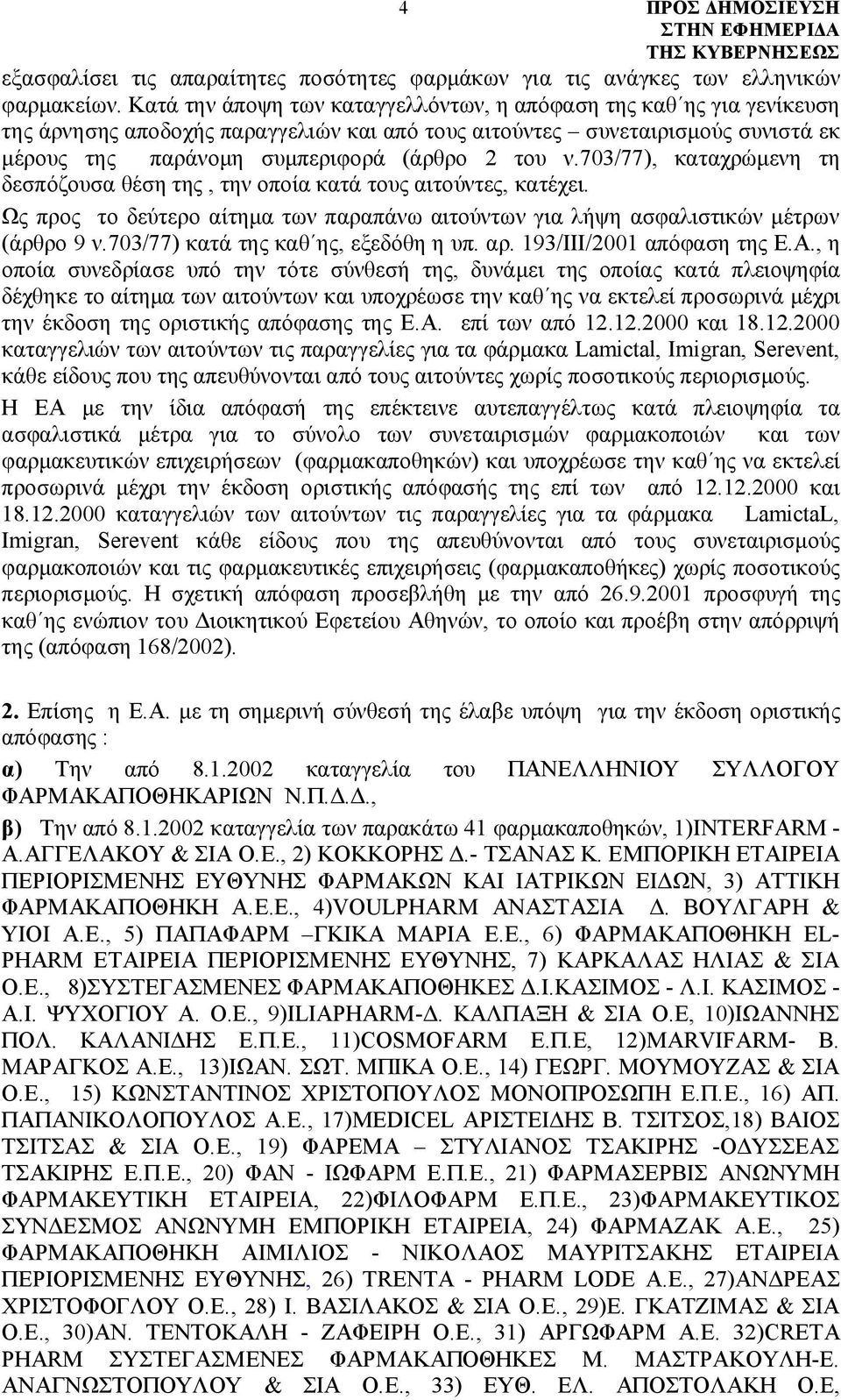 703/77), καταχρώμενη τη δεσπόζουσα θέση της, την οποία κατά τους αιτούντες, κατέχει. Ως προς το δεύτερο αίτημα των παραπάνω αιτούντων για λήψη ασφαλιστικών μέτρων (άρθρο 9 ν.