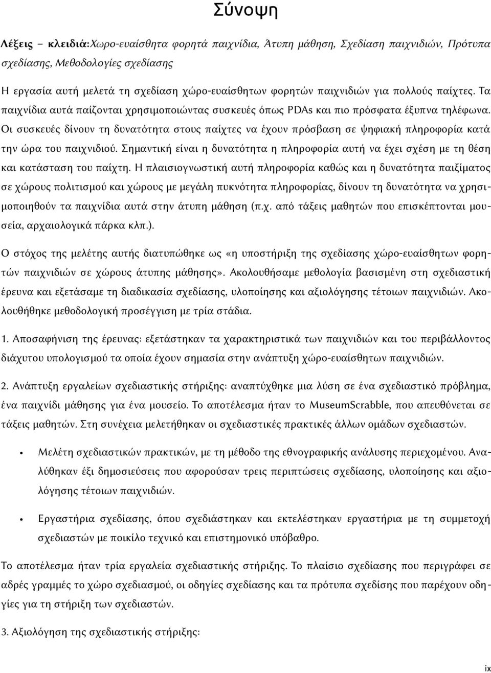 Οι συσκευές δίνουν τη δυνατότητα στους παίχτες να έχουν πρόσβαση σε ψηφιακή πληροφορία κατά την ώρα του παιχνιδιού.