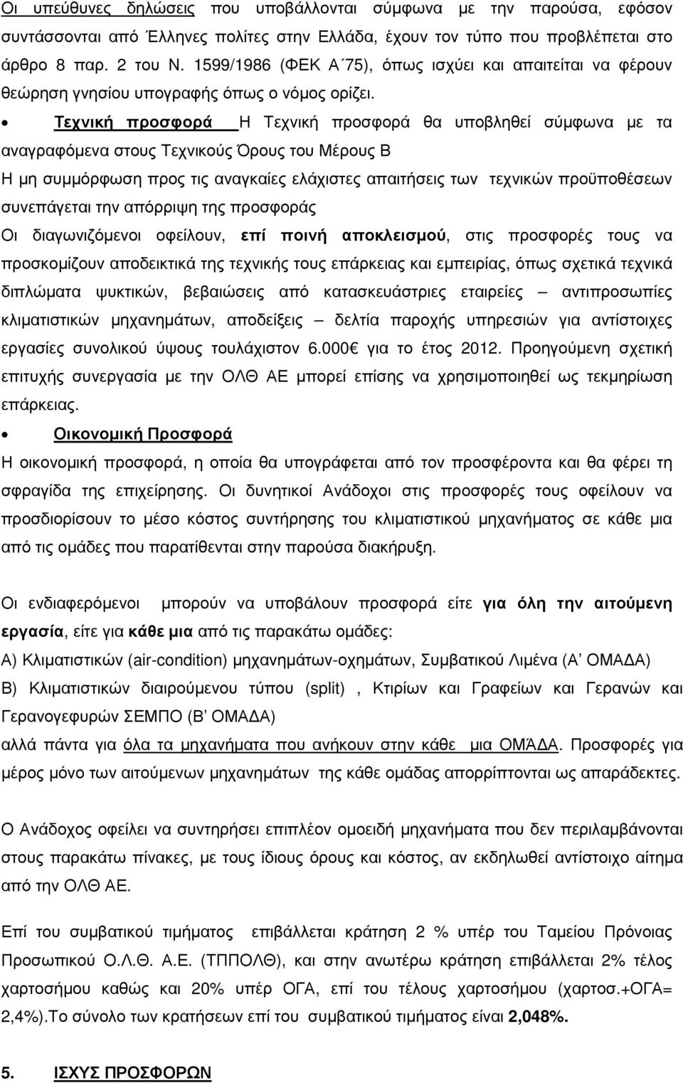 Τεχνική προσφορά Η Τεχνική προσφορά θα υποβληθεί σύµφωνα µε τα αναγραφόµενα στους Τεχνικούς Όρους του Μέρους Β Η µη συµµόρφωση προς τις αναγκαίες ελάχιστες απαιτήσεις των τεχνικών προϋποθέσεων